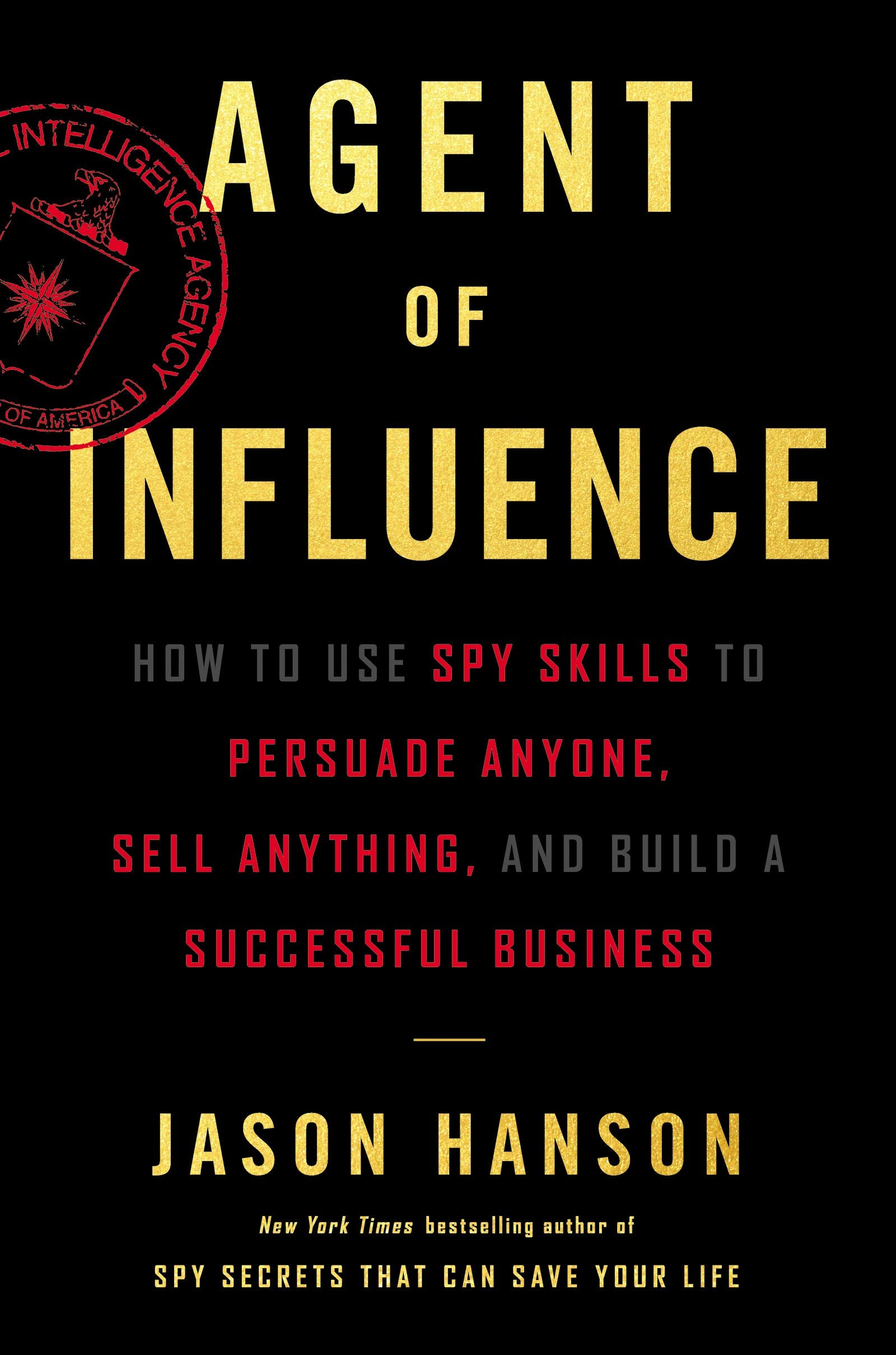 Agent of Influence: How to Use Spy Skills to Persuade Anyone, Sell Anything, and Build a Successful Business,Used