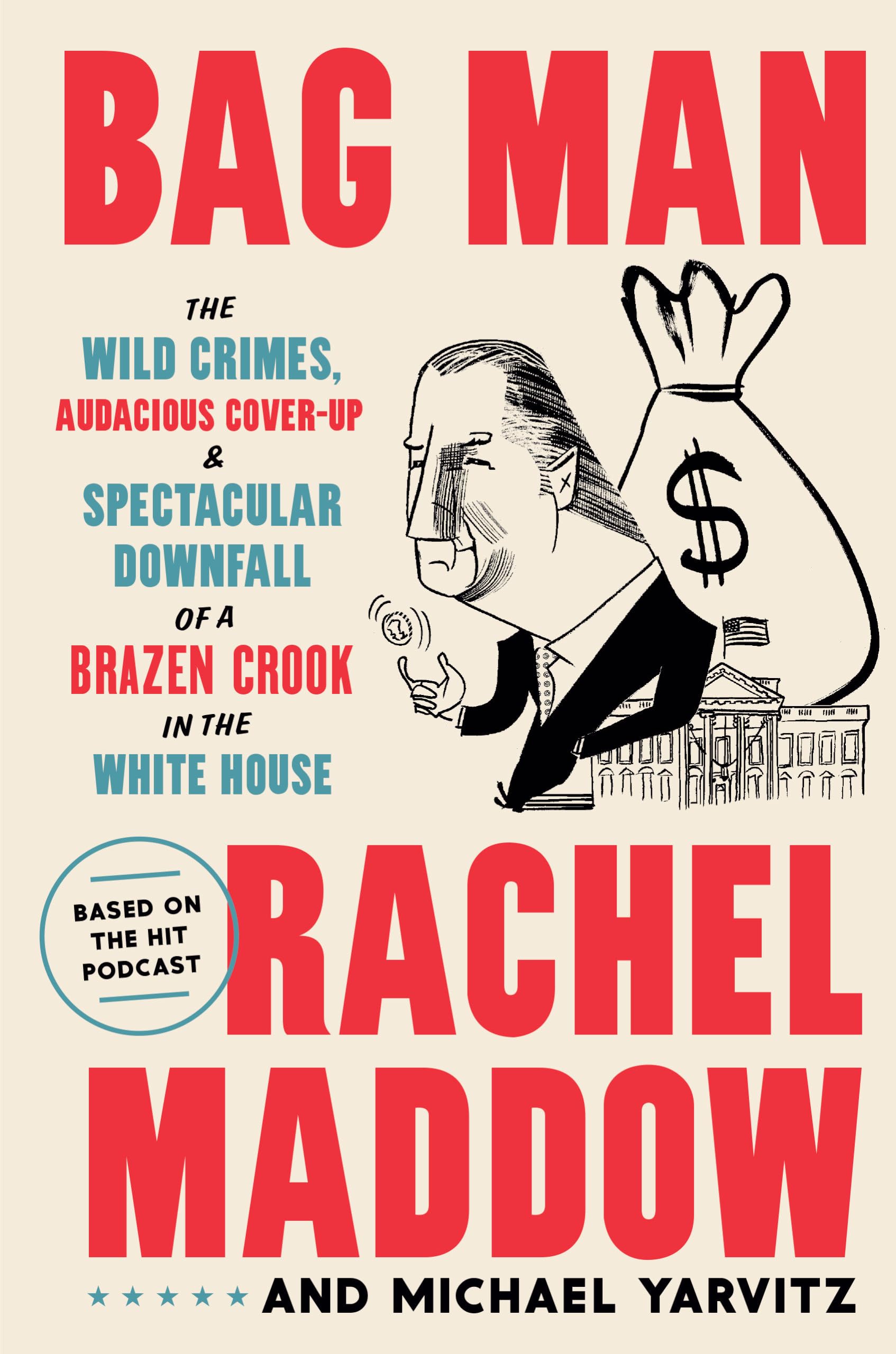 Bag Man: The Wild Crimes, Audacious Coverup, And Spectacular Downfall Of A Brazen Crook In The White House