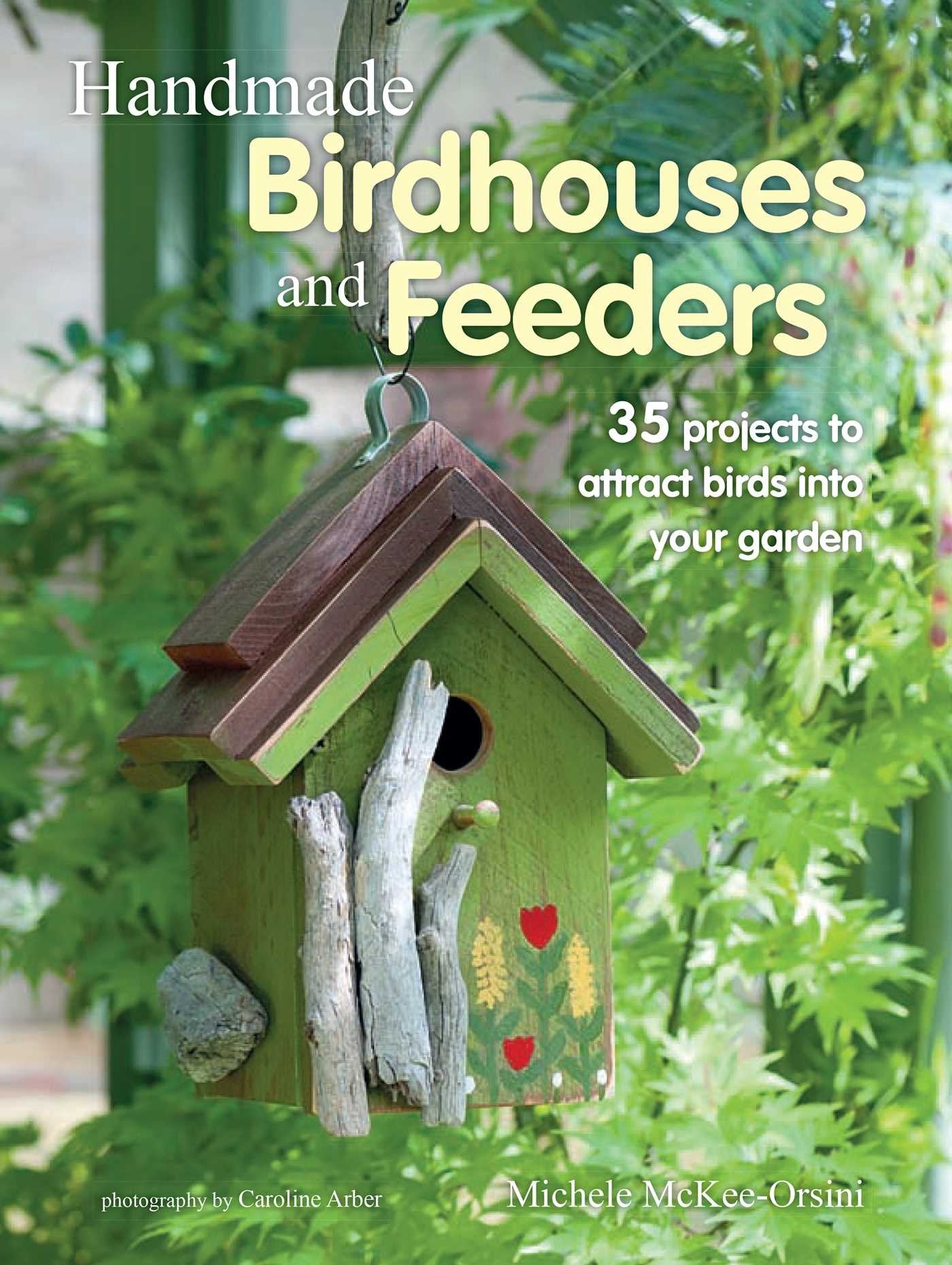 Handmade Birdhouses and Feeders: 35 projects to attract birds into your garden,Used
