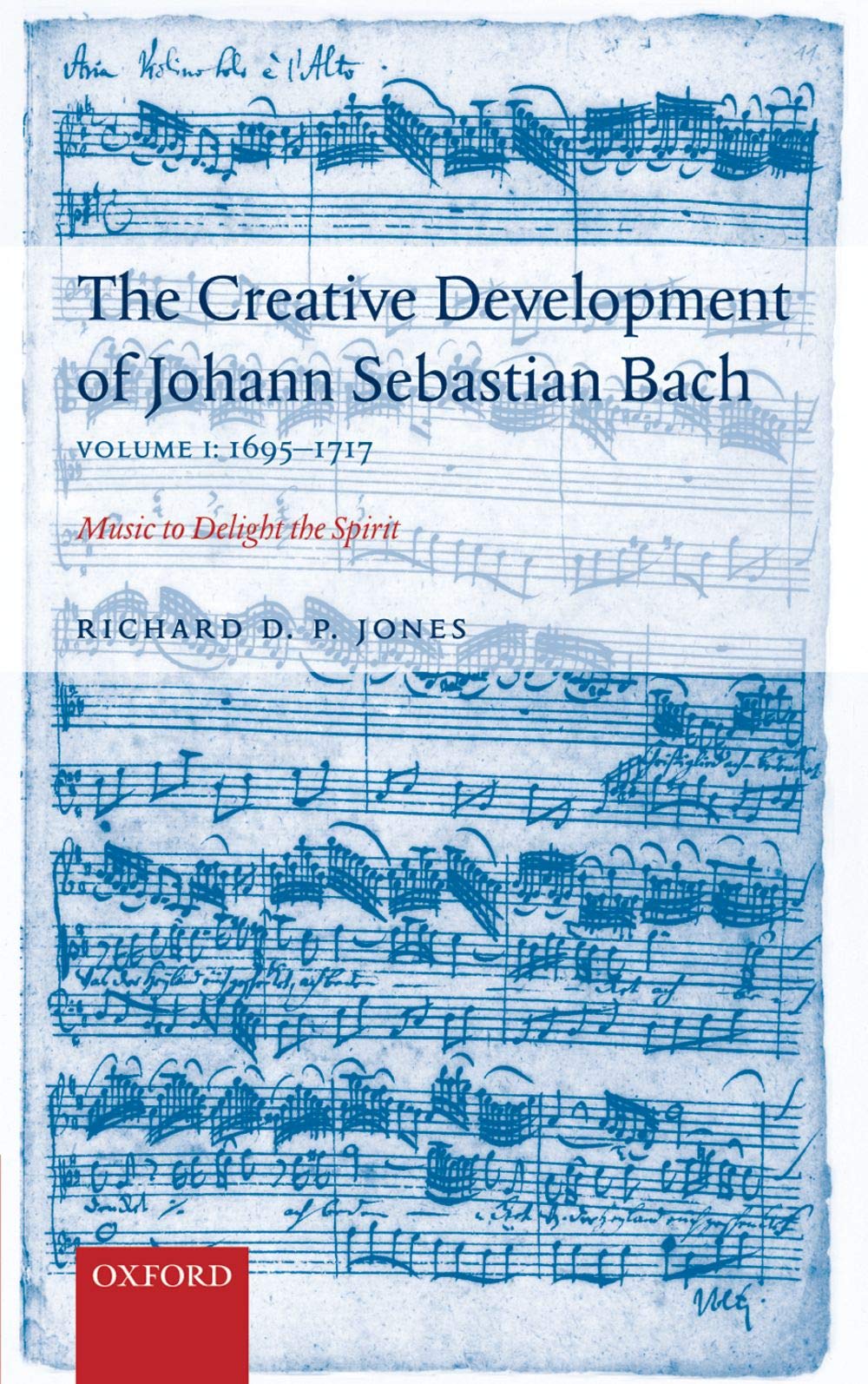 The Creative Development Of Johann Sebastian Bach, Volume I: 16951717: Music To Delight The Spiritvolume 1: 16951717