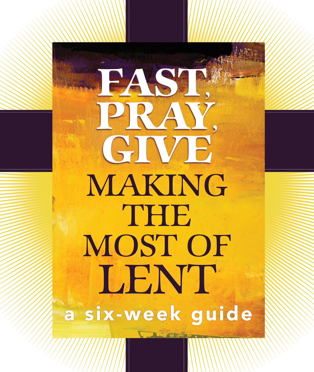 Fast, Pray, Give: Making the Most of Lent: A SixWeek Guide,Used