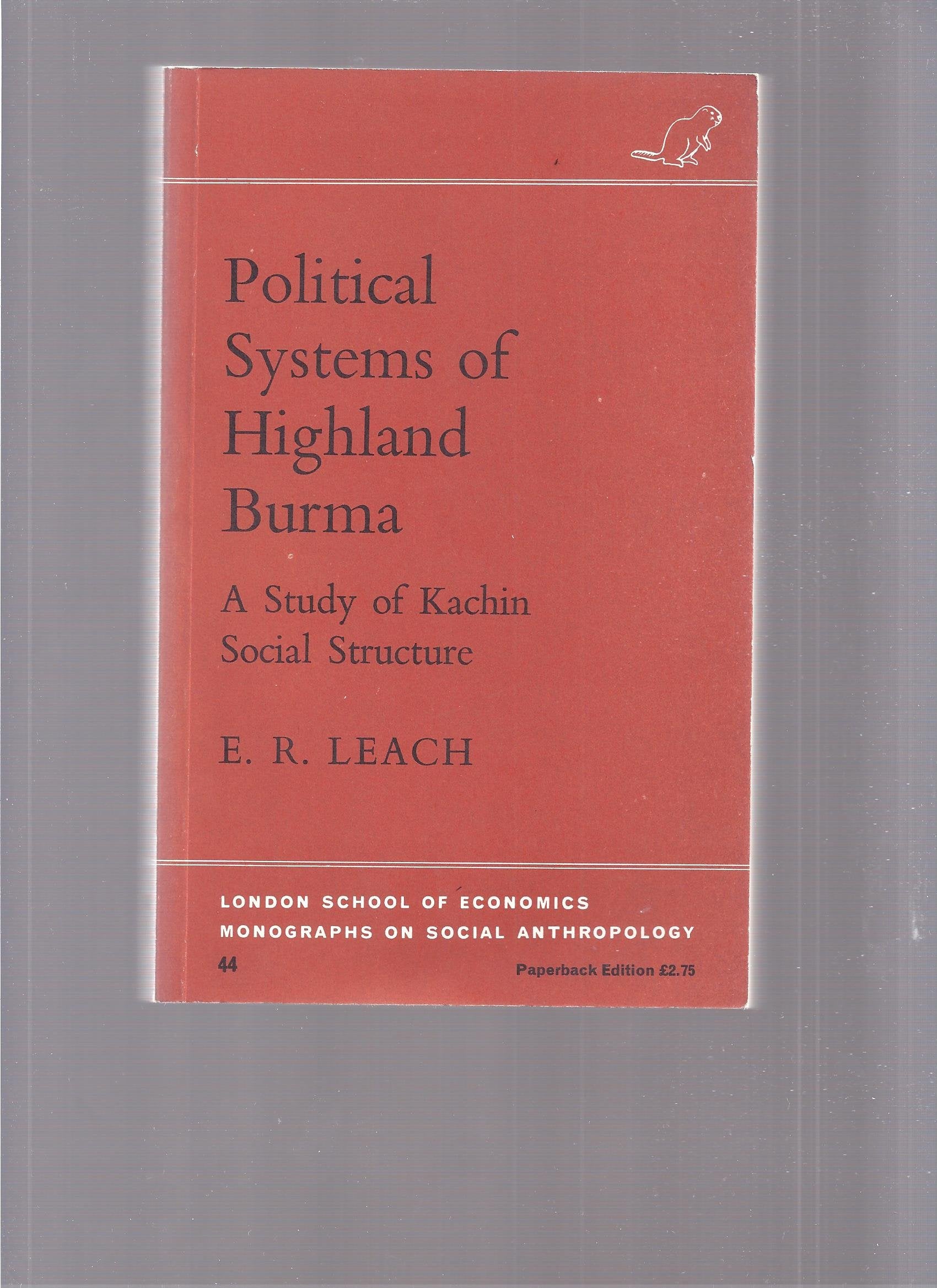 Political Systems of Highland Burma: A Study of Kachin Social Structure (LONDON SCHOOL OF ECONOMICS MONOGRAPHS ON SOCIAL ANTHROP,New