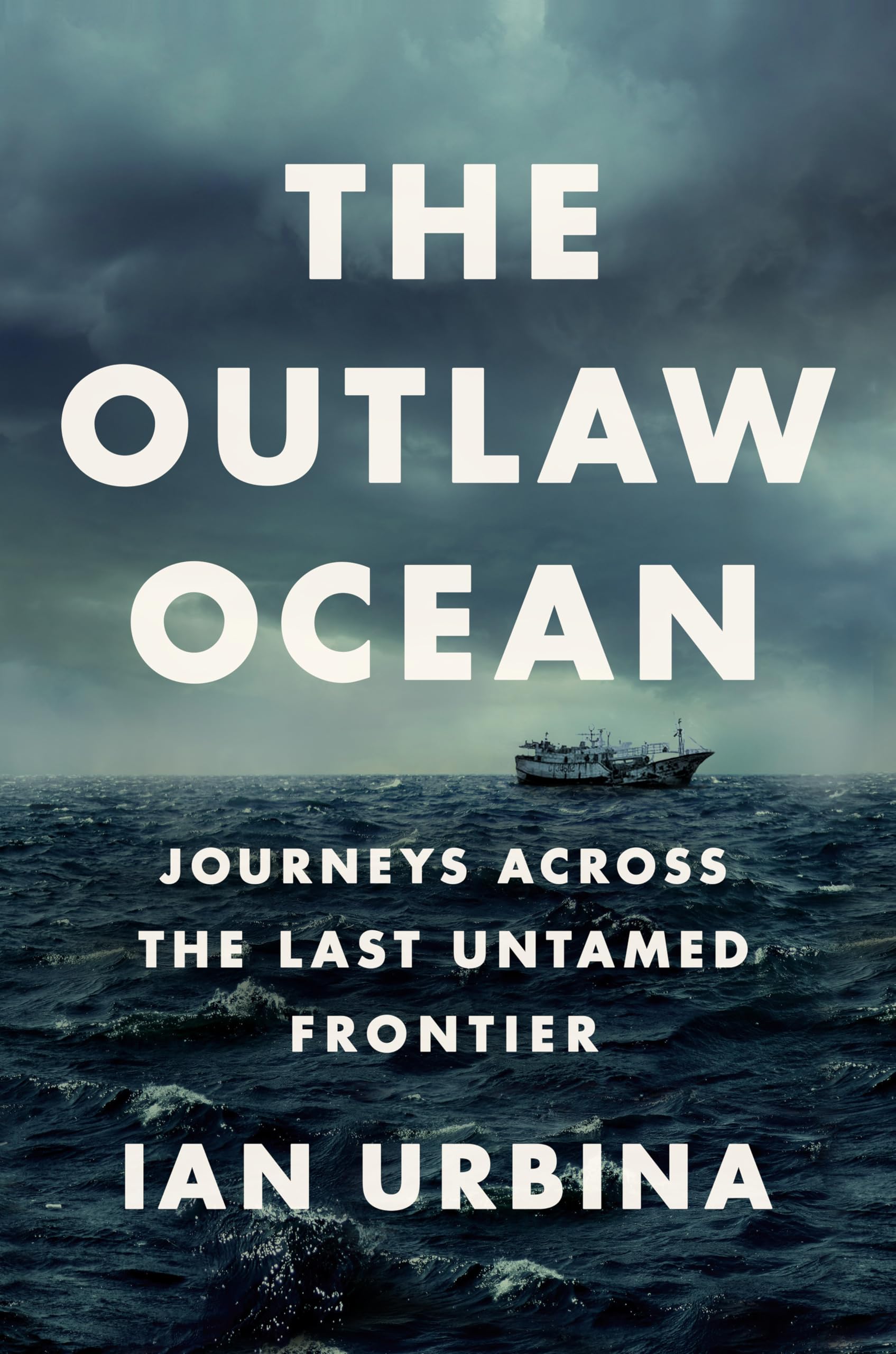 The Outlaw Ocean: Journeys Across The Last Untamed Frontier