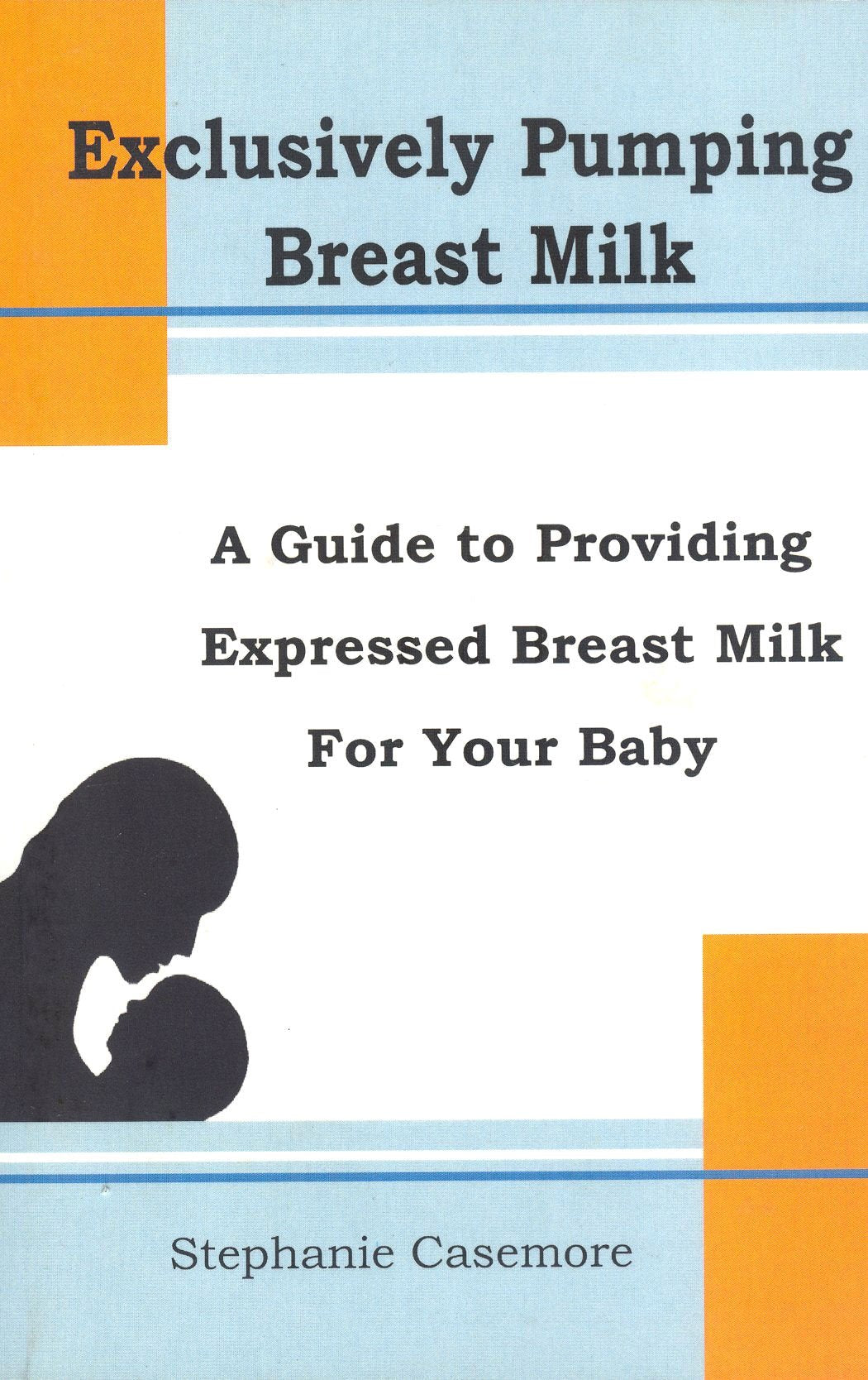 Exclusively Pumping Breast Milk: A Guide To Providing Expressed Breast Milk For Your Baby,New