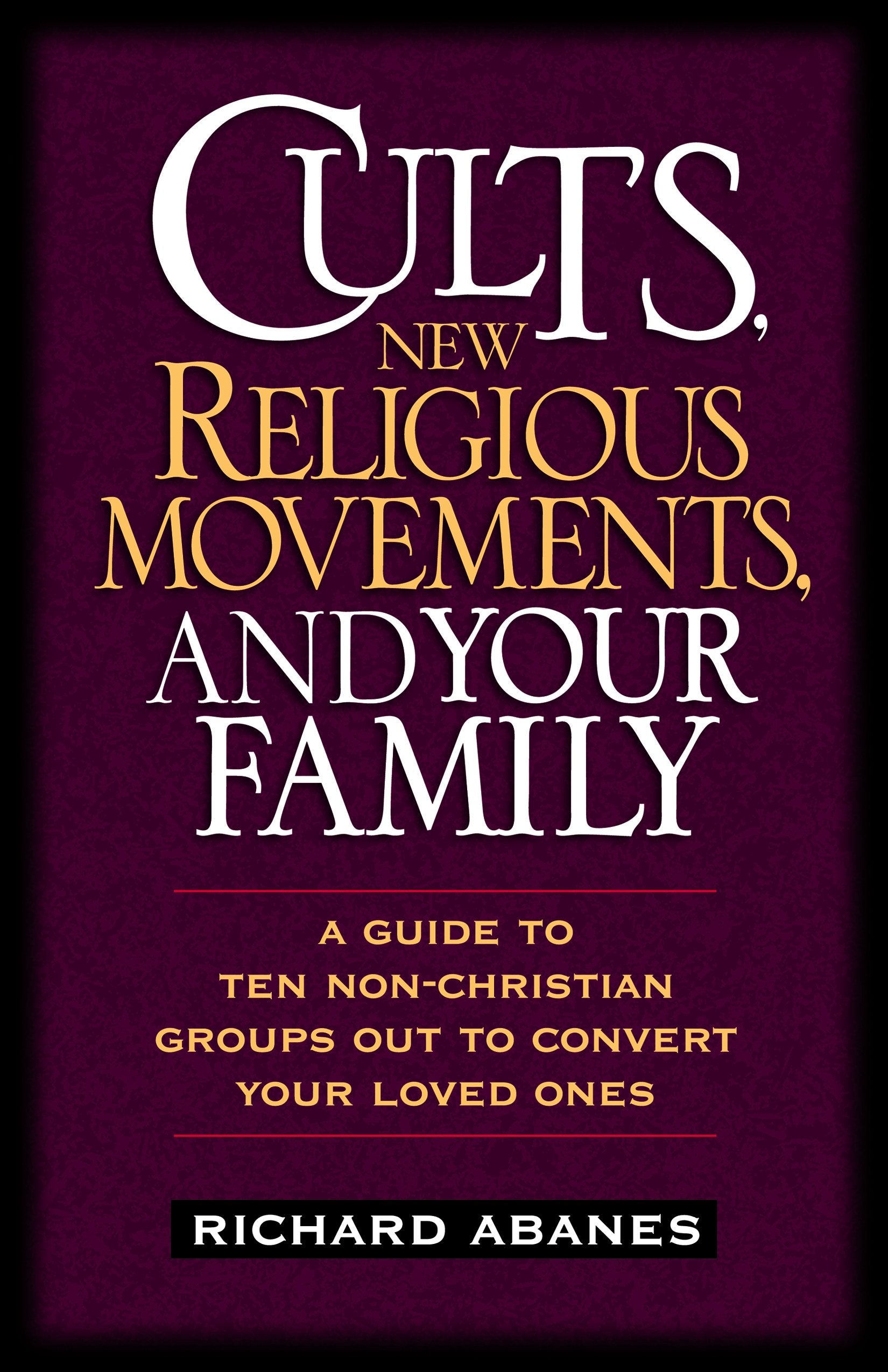 Cults, New Religious Movements, and Your Family: A Guide to Ten NonChristian Groups Out to Convert Your Loved Ones,Used
