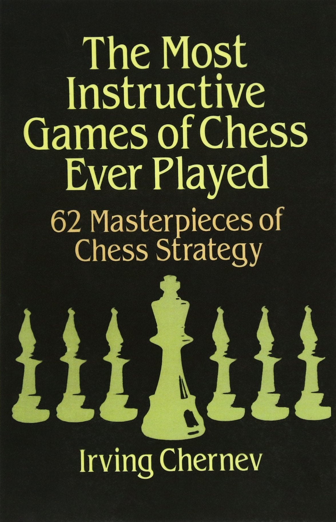 The Most Instructive Games of Chess Ever Played: 62 Masterpieces of Chess Strategy,New