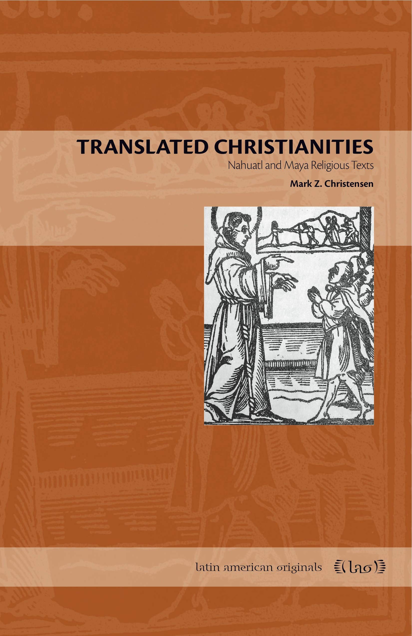 Translated Christianities: Nahuatl and Maya Religious Texts (Latin American Originals),Used