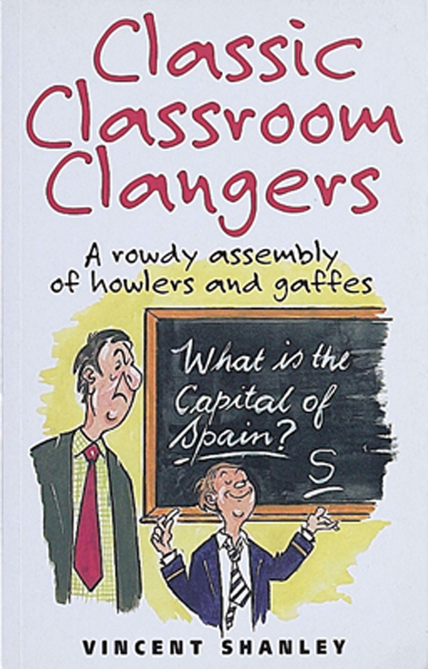 Classic Classroom Clangers: A Rowdy Assembly of Howlers and Gaffles,Used