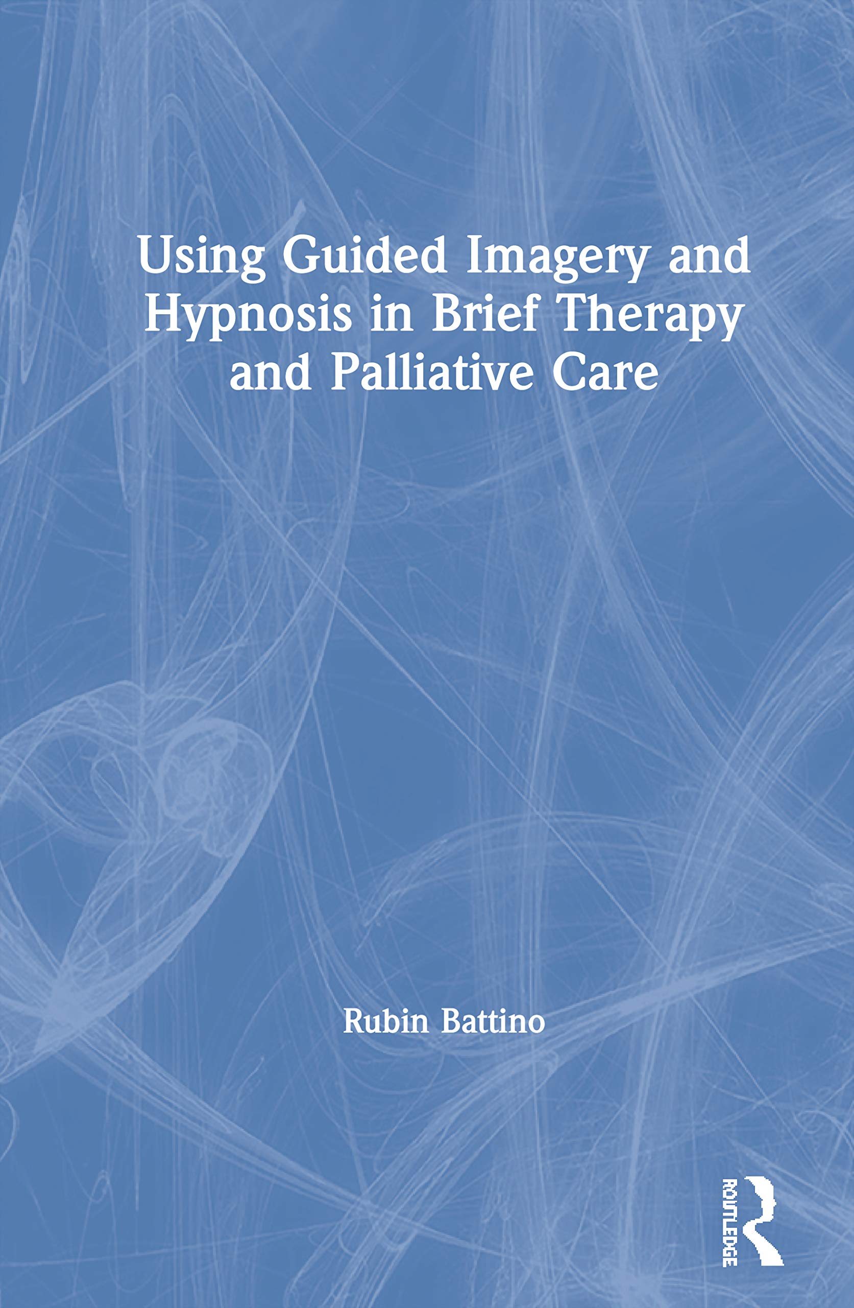 Using Guided Imagery and Hypnosis in Brief Therapy and Palliative Care,New