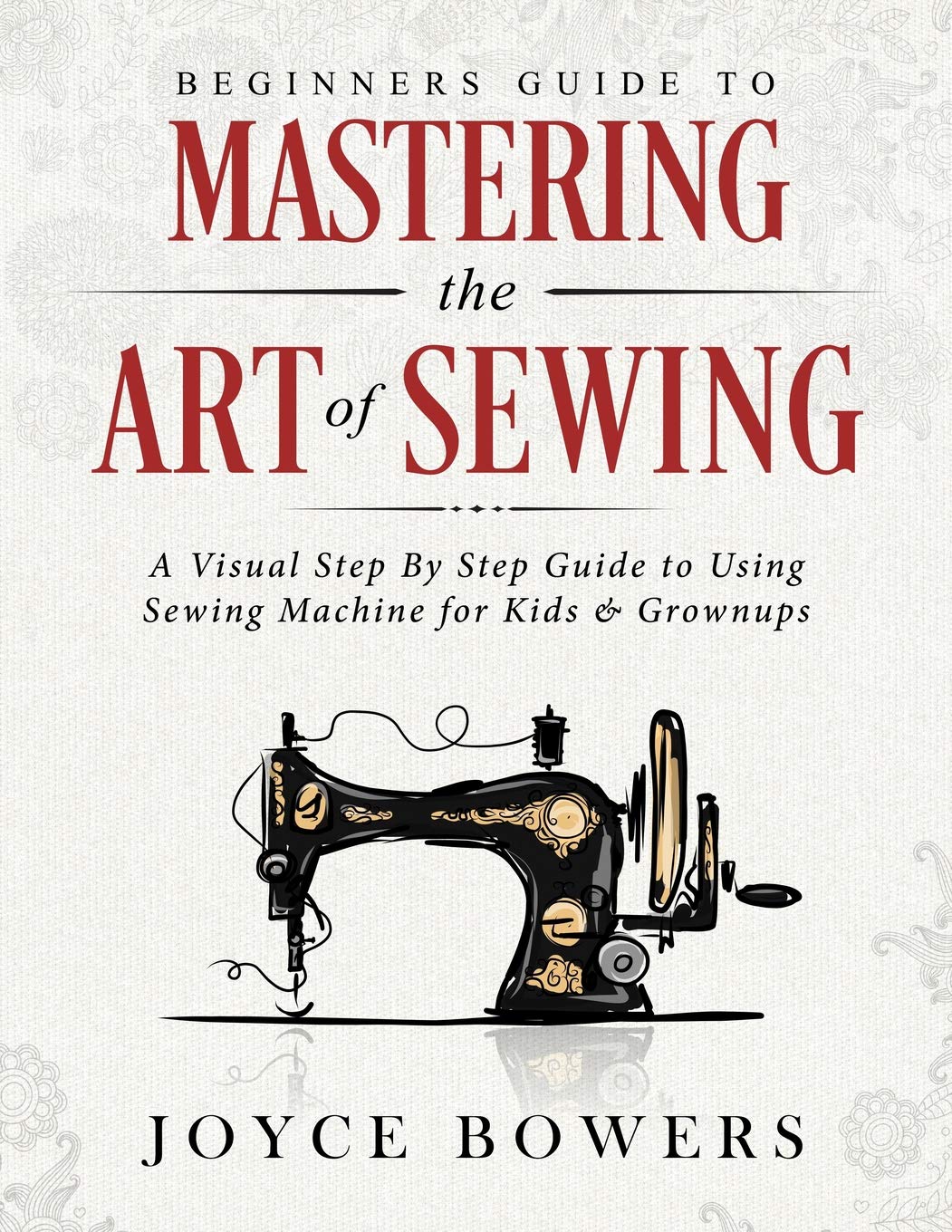 Beginners Guide to Mastering the Art of Sewing: A Visual Step By Step Guide to Using Sewing Machine for Kids & Grownups,Used