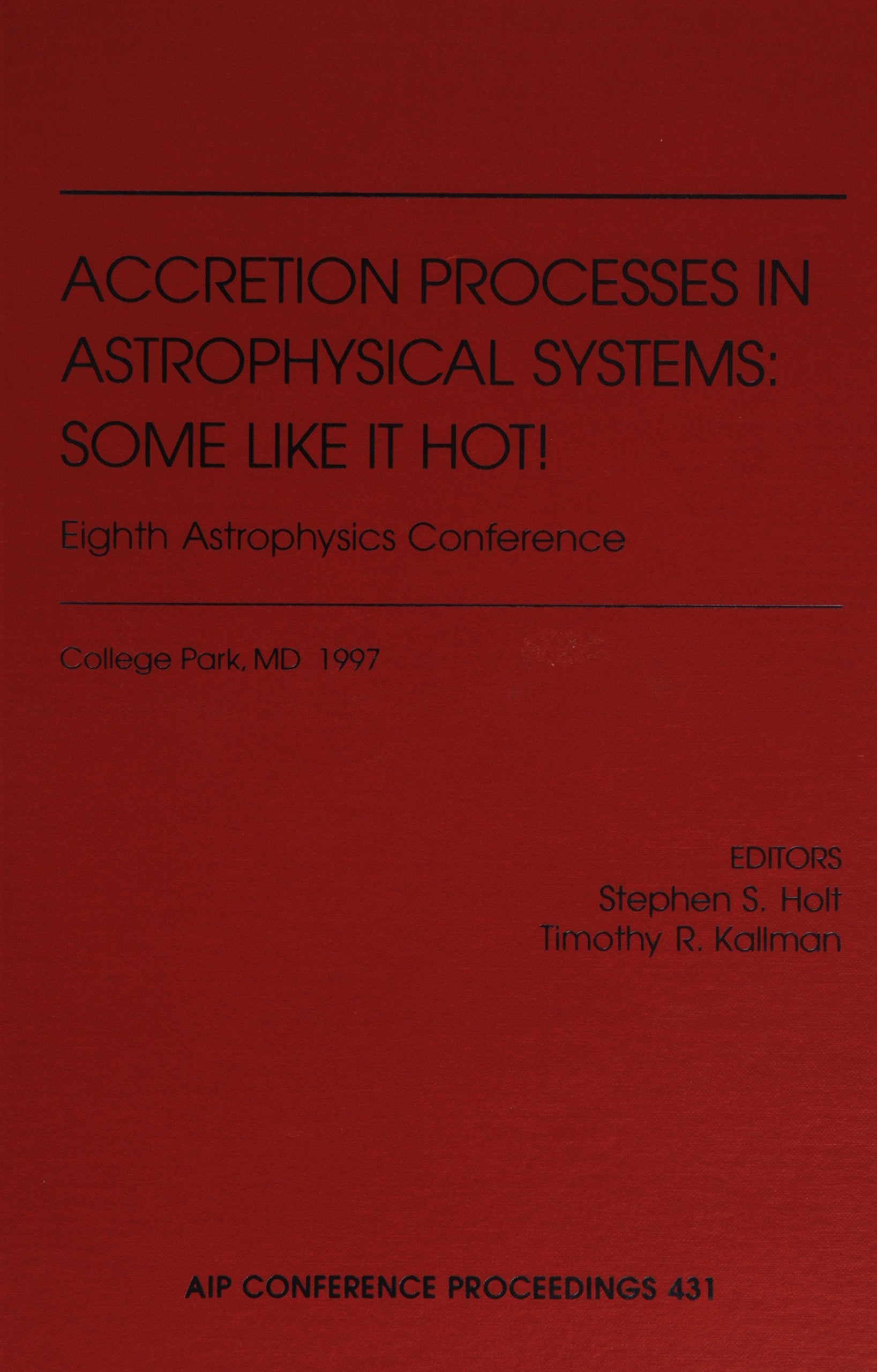 Accretion Processes in Astrophysical Systems: Some Like it Hot!: Eighth Astrophysics Conference (AIP Conference Proceedings, 431,Used