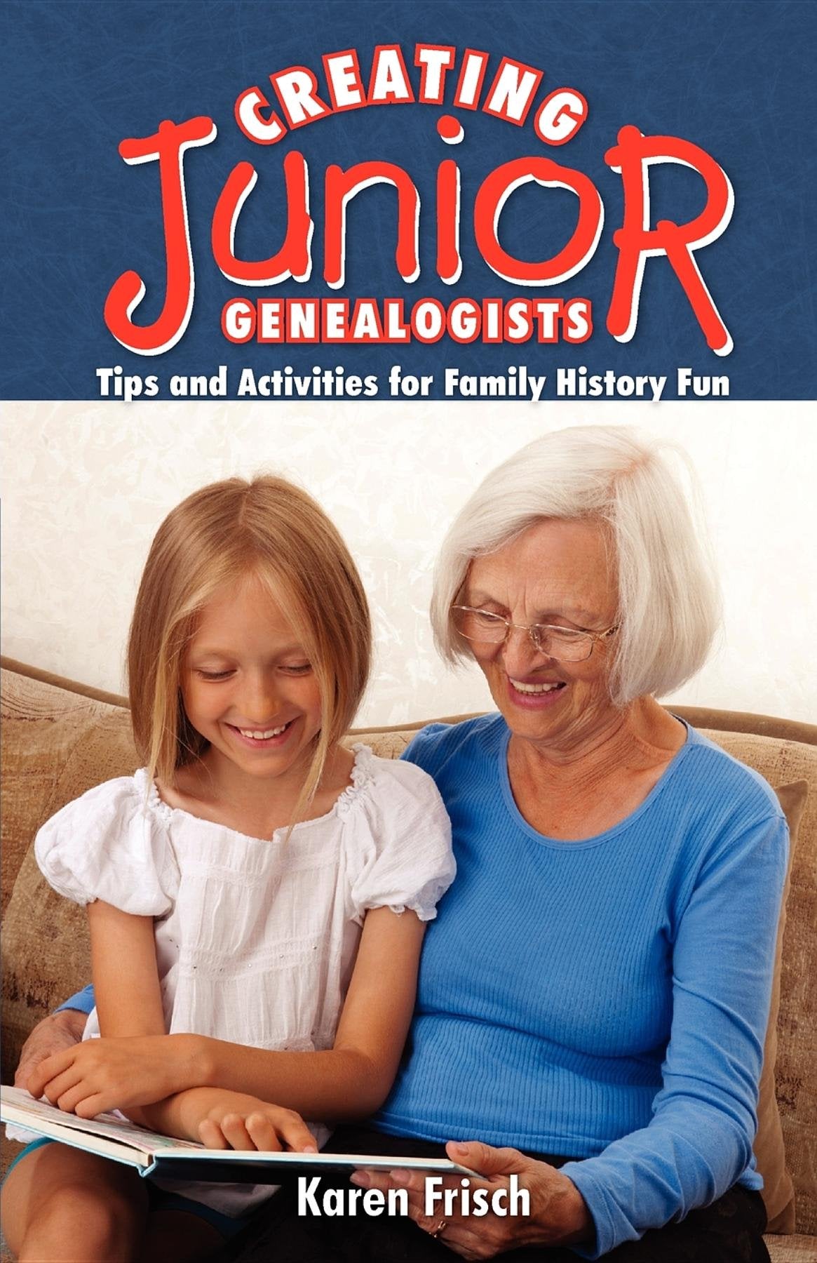 Creating Junior Genealogists: Tips and Activities for Family History Fun,Used