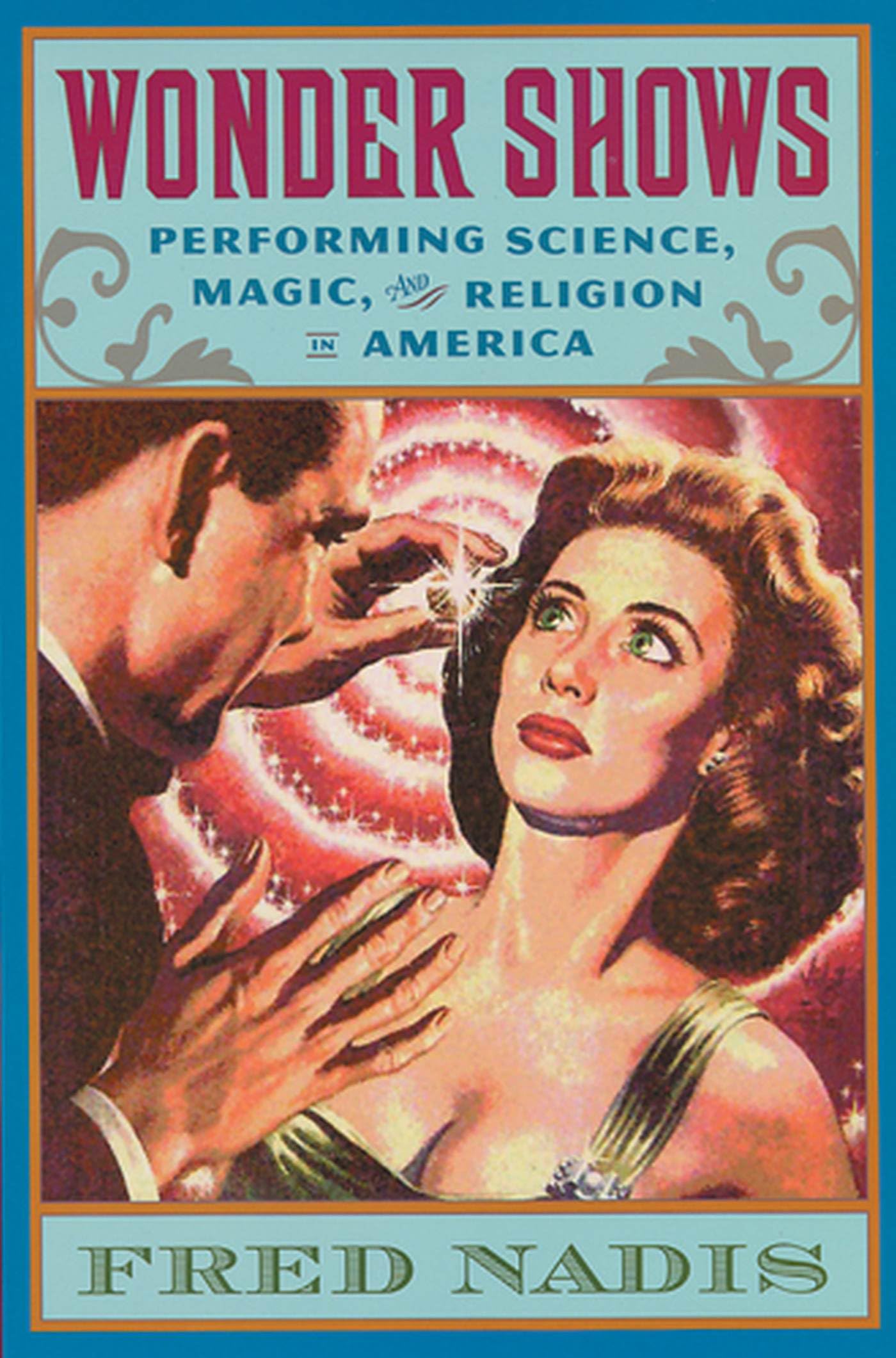 Wonder Shows: Performing Science, Magic, And Religion In America,Used