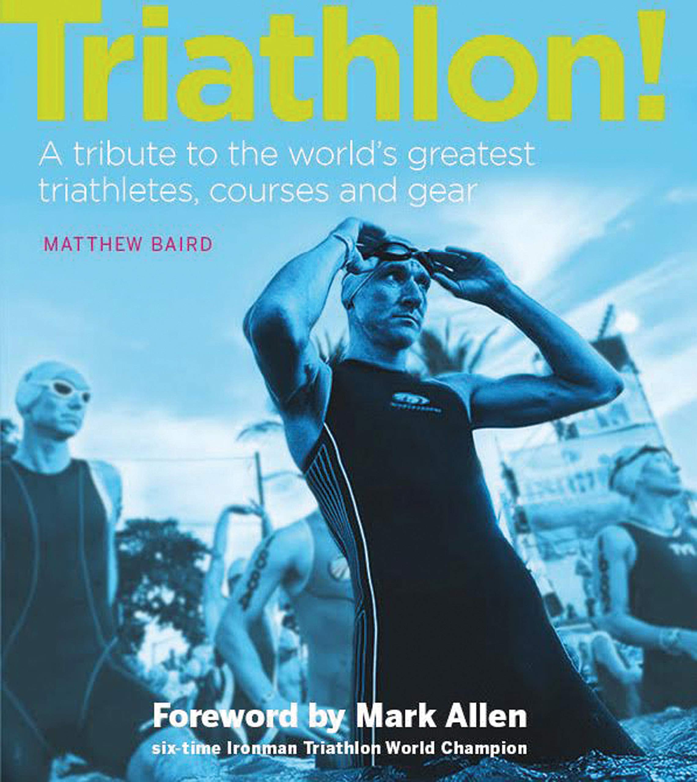 Triathlon!: A tribute to the world's greatest triathletes, courses and gear,Used