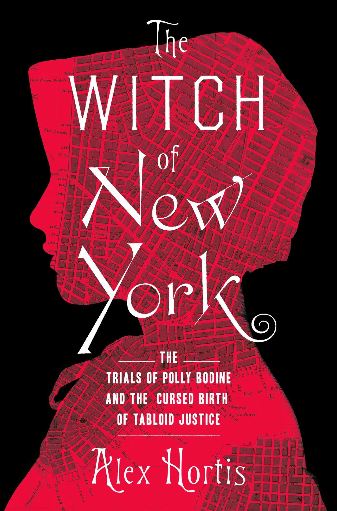 The Witch Of New York: The Trials Of Polly Bodine And The Cursed Birth Of Tabloid Justice,New