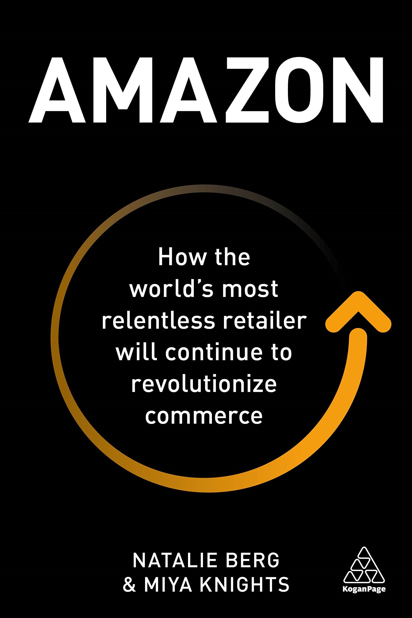 Amazon: How the Worlds Most Relentless Retailer will Continue to Revolutionize Commerce,Used