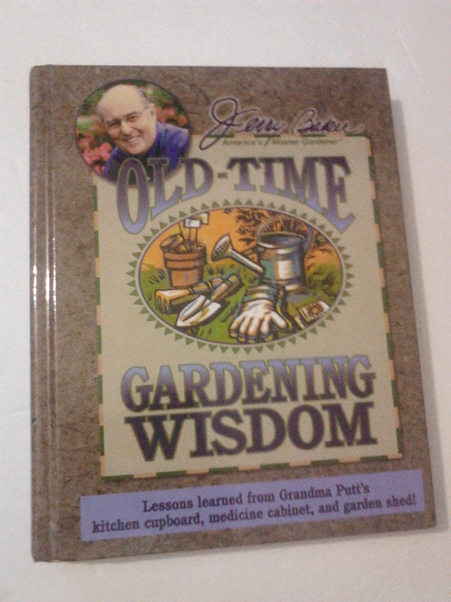 Jerry Baker's OldTime Gardening Wisdom: Lessons Learned from Grandma Putt's Kitchen Cupboard, Medicine Cabinet, and Garden Shed,Used