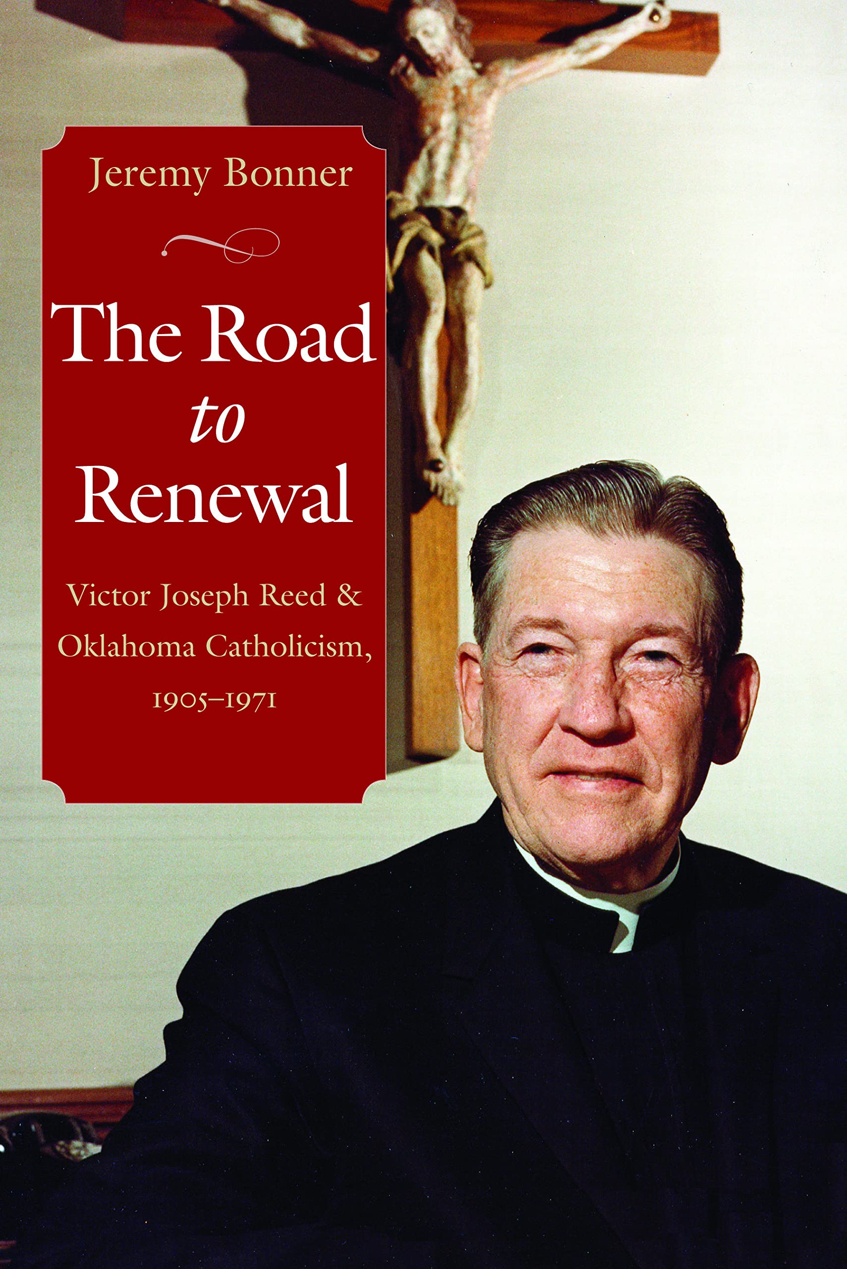 The Road To Renewal: Victor Joseph Reed And Oklahoma Catholicism, 19051971,Used
