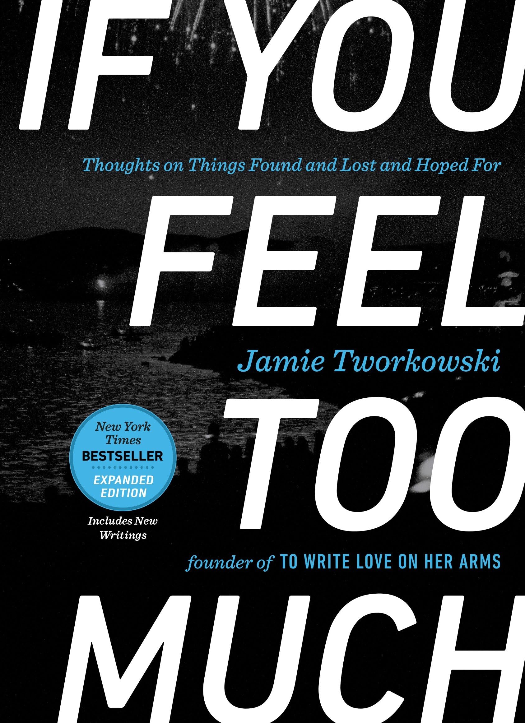 If You Feel Too Much, Expanded Edition: Thoughts on Things Found and Lost and Hoped For,New