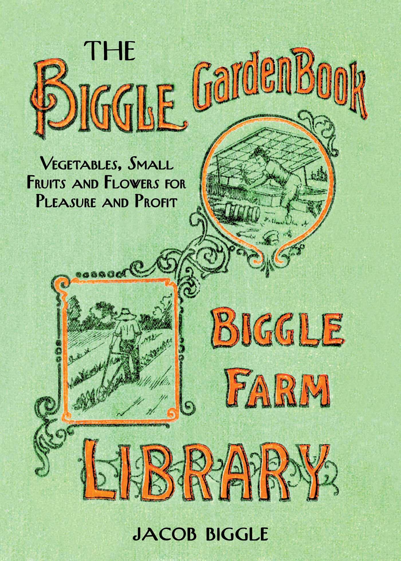 The Biggle Garden Book: Vegetables, Small Fruits And Flowers For Pleasure And Profit