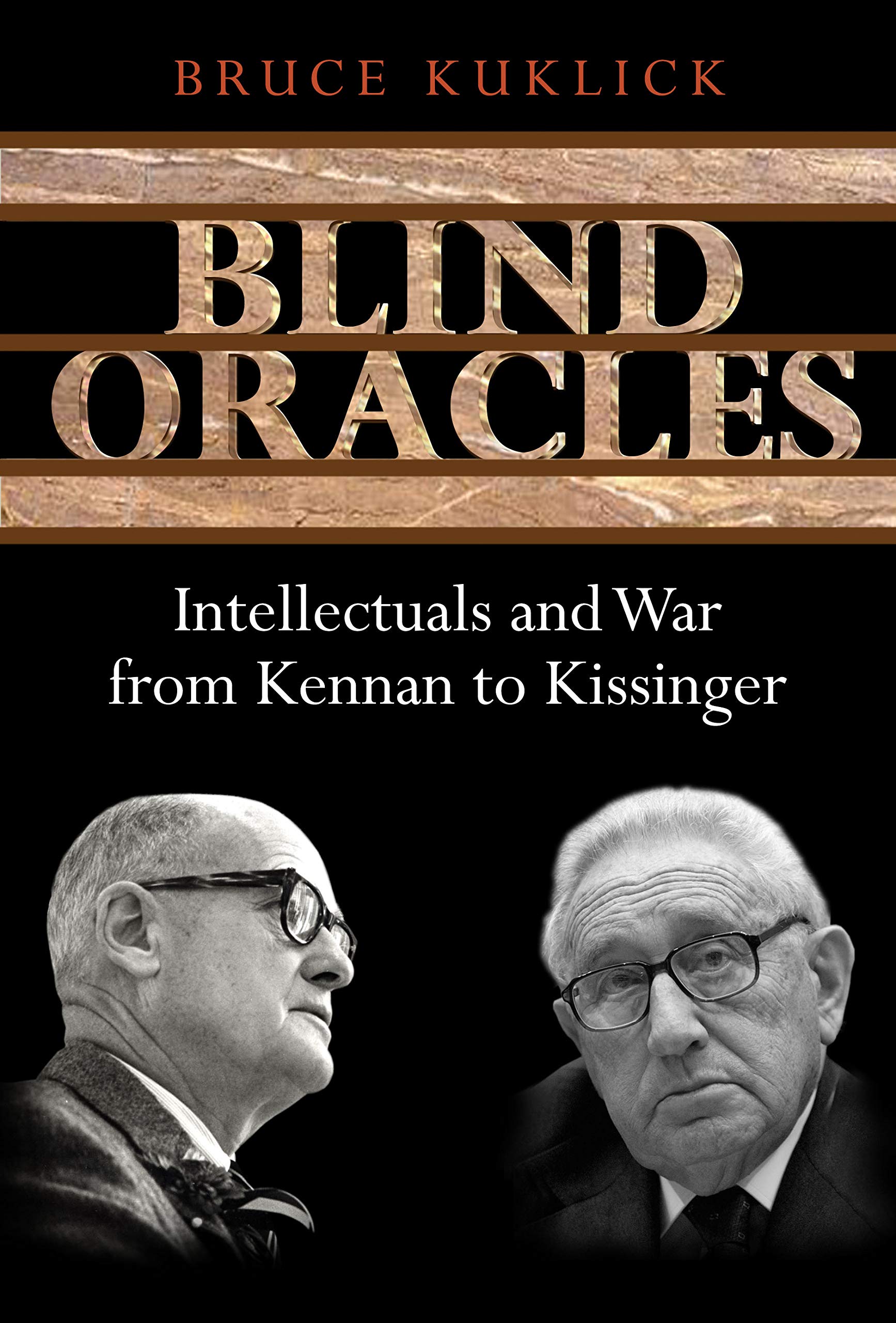 Blind Oracles: Intellectuals And War From Kennan To Kissinger,New