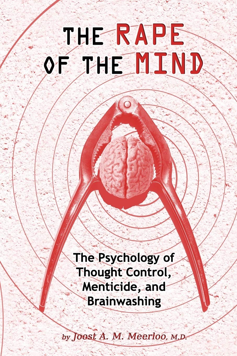 The Rape Of The Mind: The Psychology Of Thought Control, Menticide, And Brainwashing