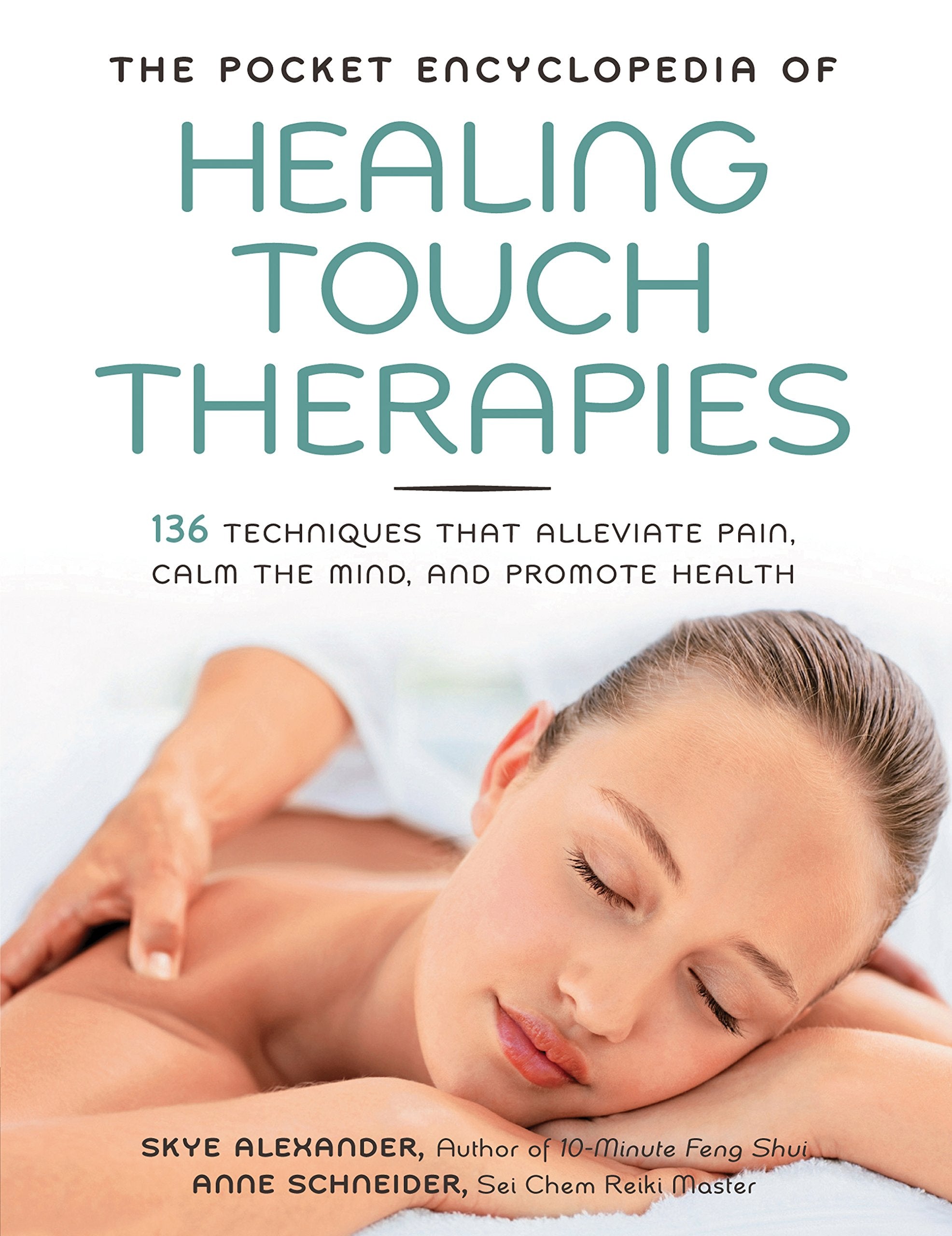 The Pocket Encyclopedia Of Healing Touch Therapies: 136 Techniques That Alleviate Pain, Calm The Mind, And Promote Health