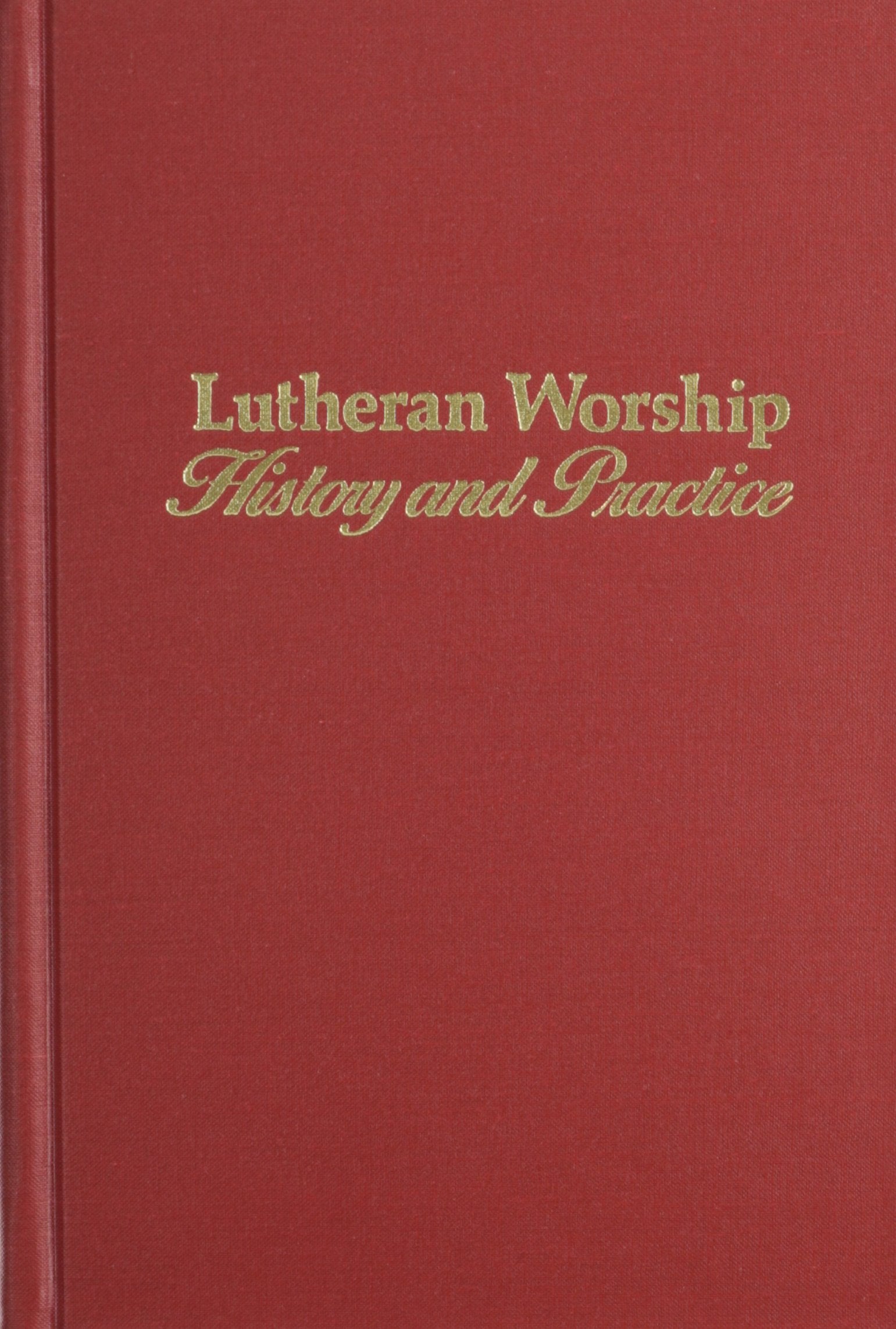 Lutheran Worship: History and Practice,New