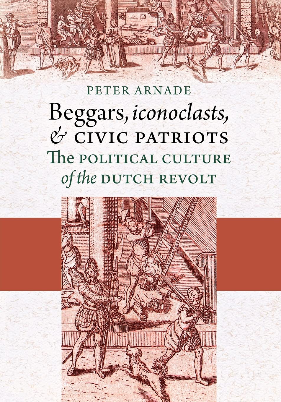 Beggars, Iconoclasts, And Civic Patriots: The Political Culture Of The Dutch Revolt,New