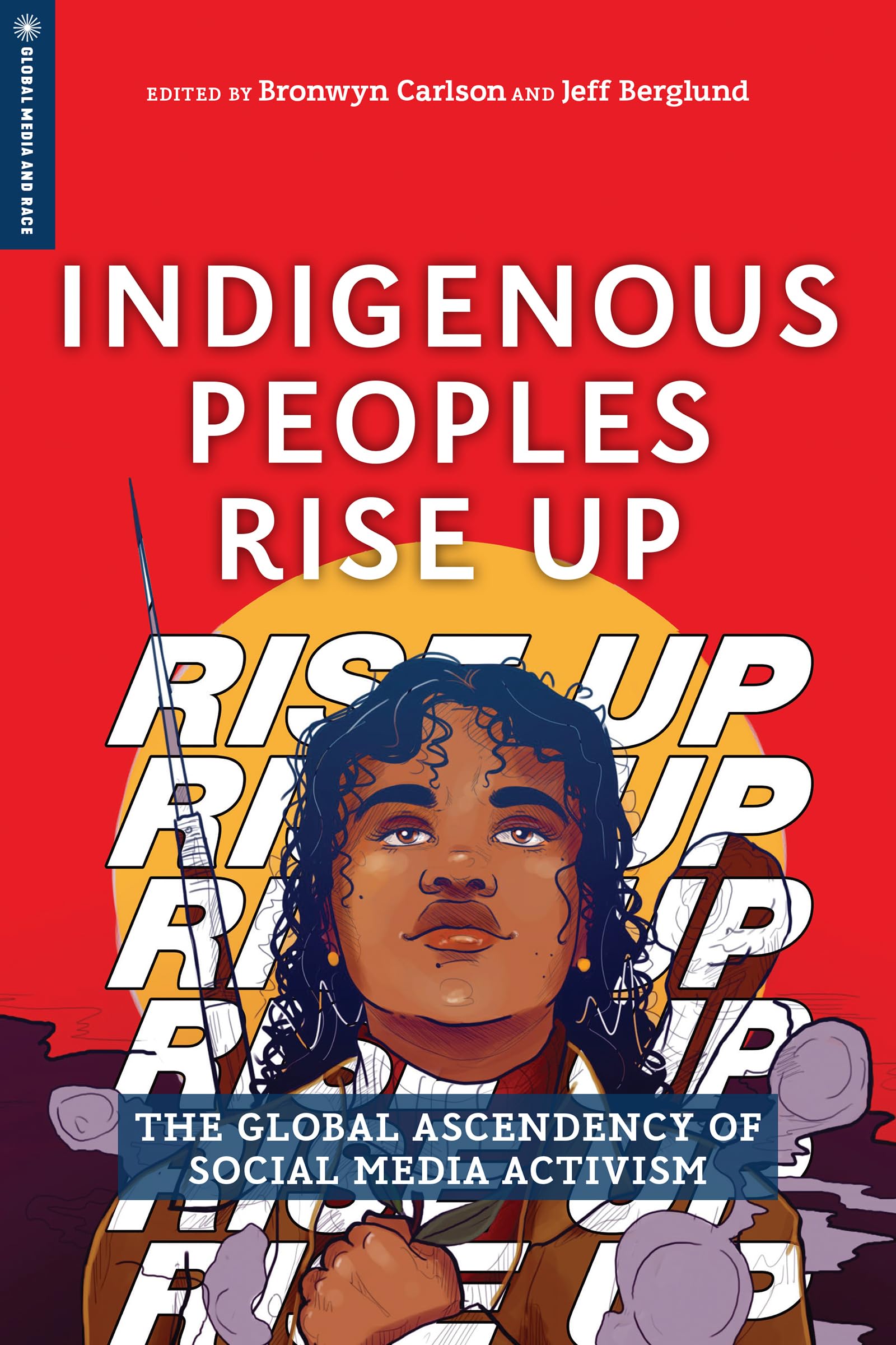 Indigenous Peoples Rise Up: The Global Ascendency of Social Media Activism (Global Media and Race),Used