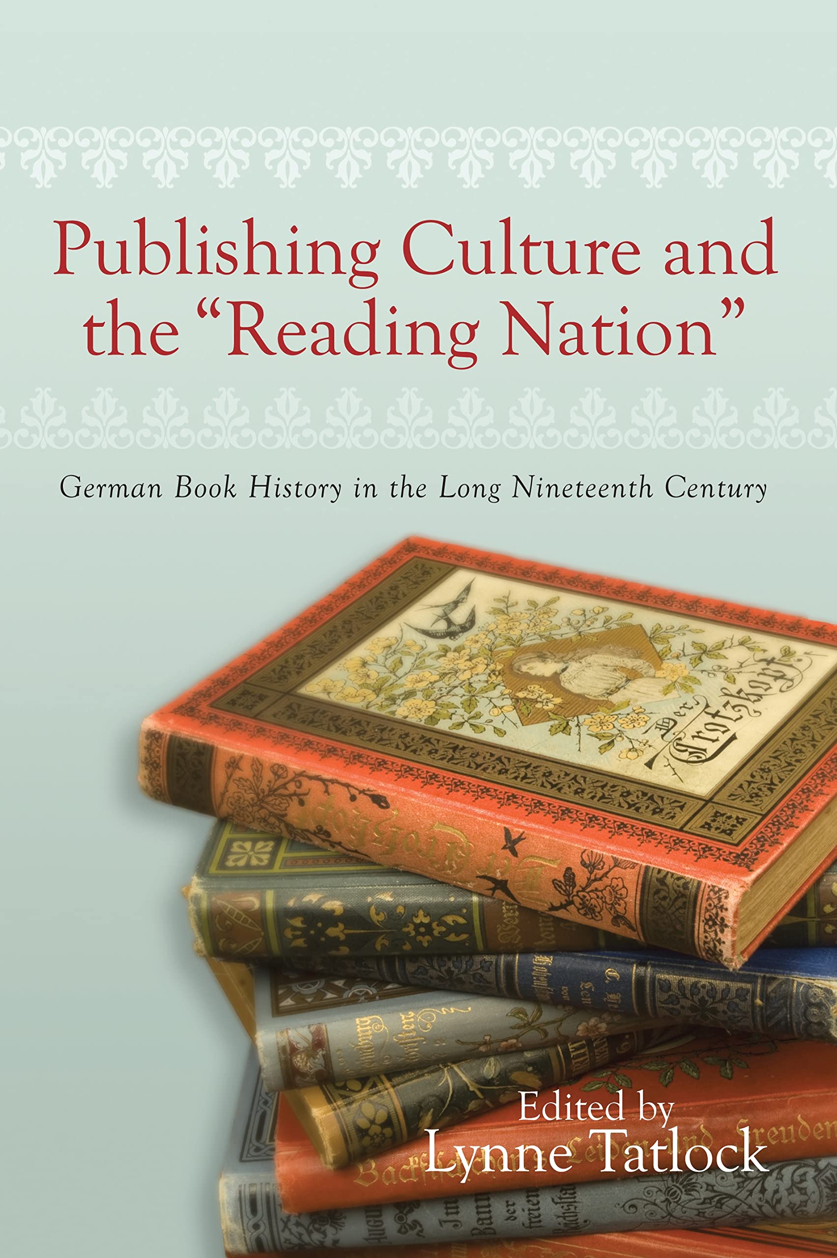 Publishing Culture And The 'Reading Nation': German Book History In The Long Nineteenth Century (Studies In German Literature Li,Used