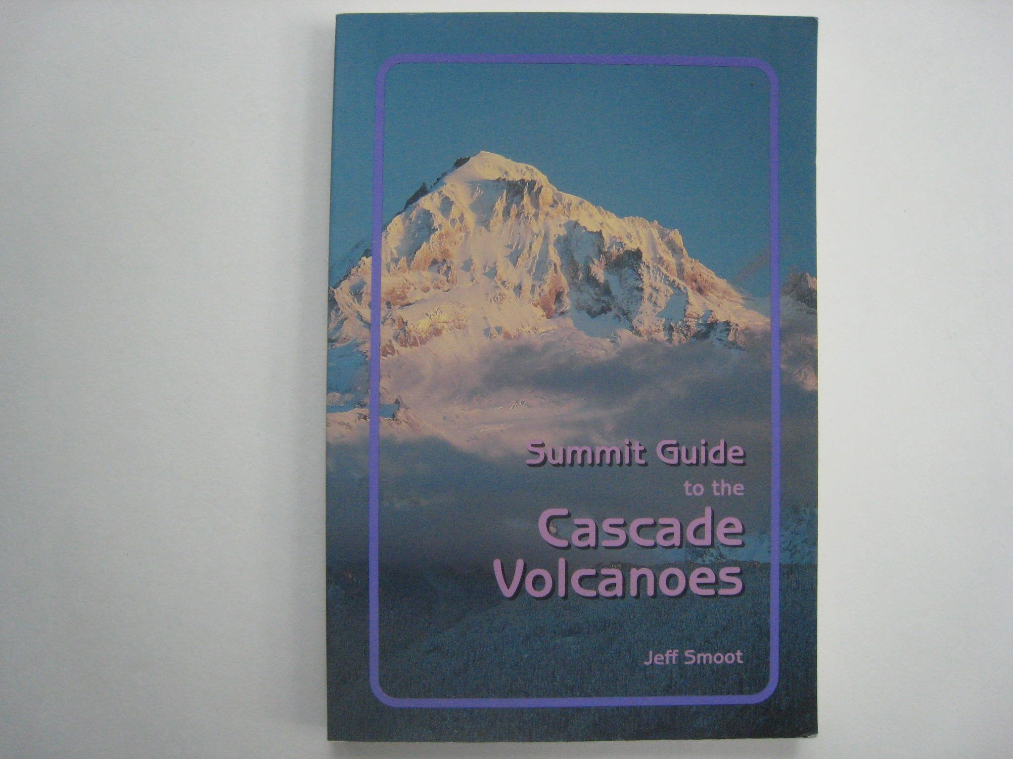 Summit Guide to the Cascade Volcanoes,Used