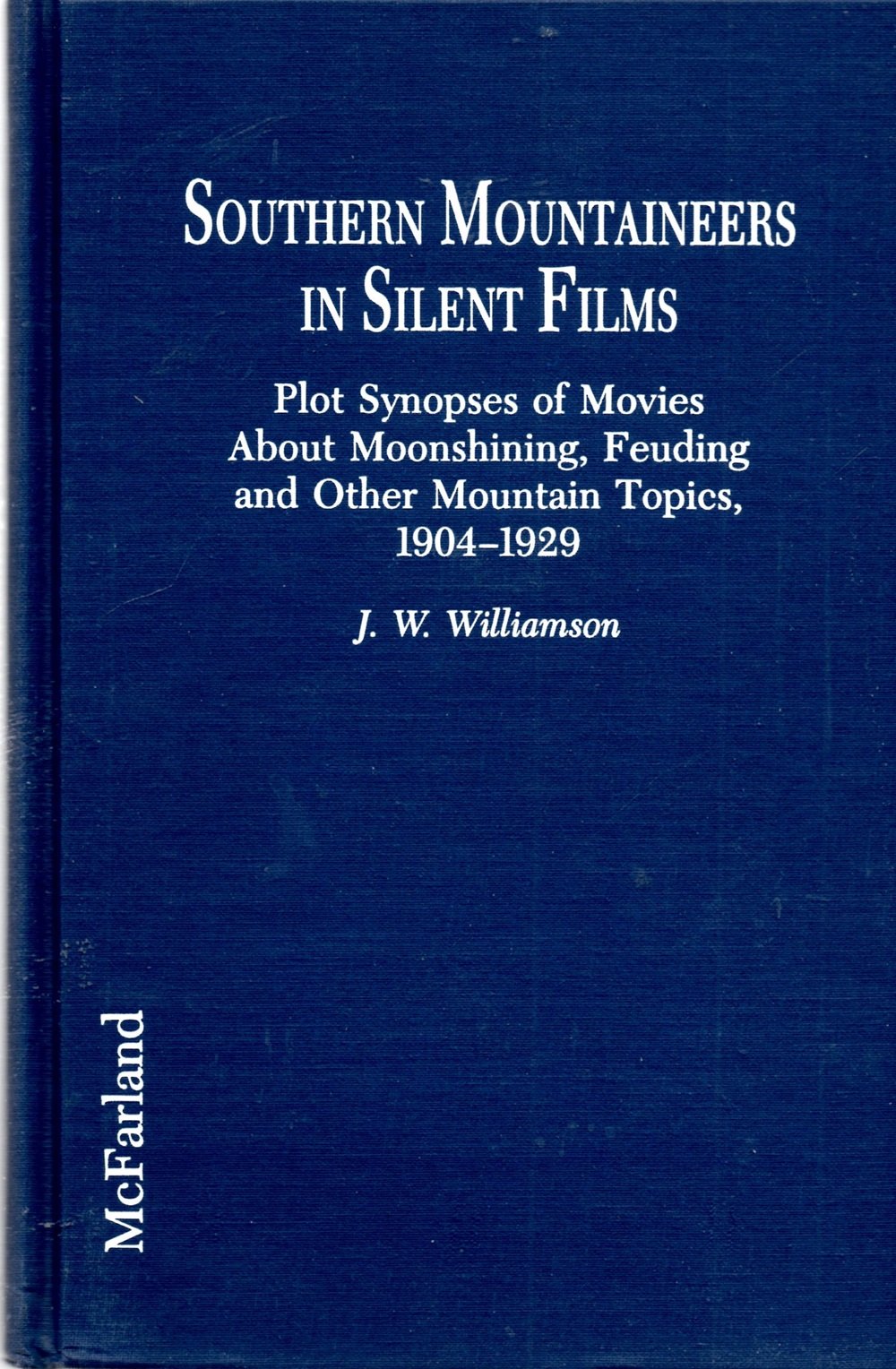 Southern Mountaineers In Silent Films: Plot Synopses Of Movies About Moonshining, Feuding And Other Mountain Topics, 19041929,Used