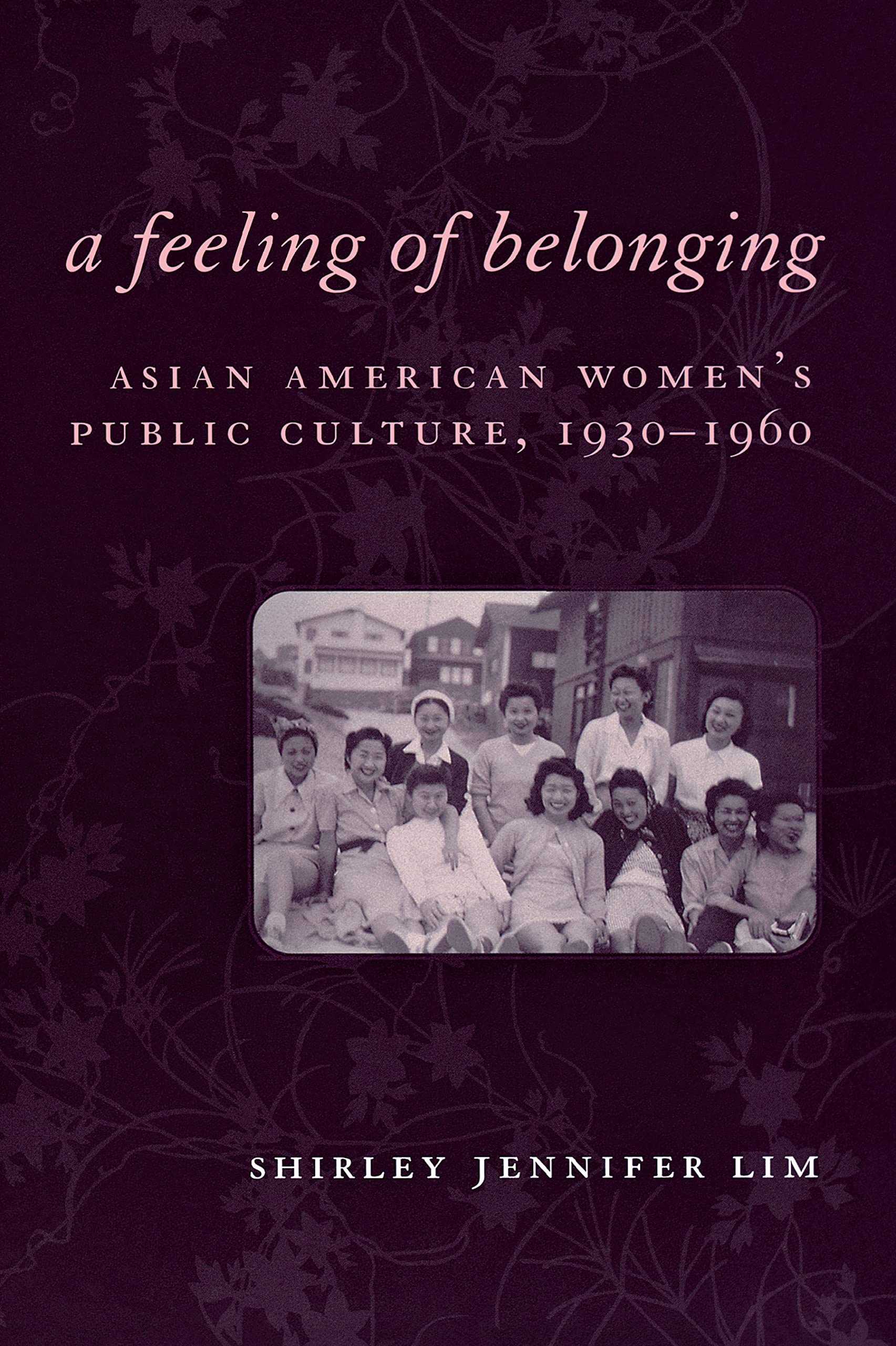 A Feeling Of Belonging: Asian American Women'S Public Culture, 19301960 (American History And Culture, 3),Used