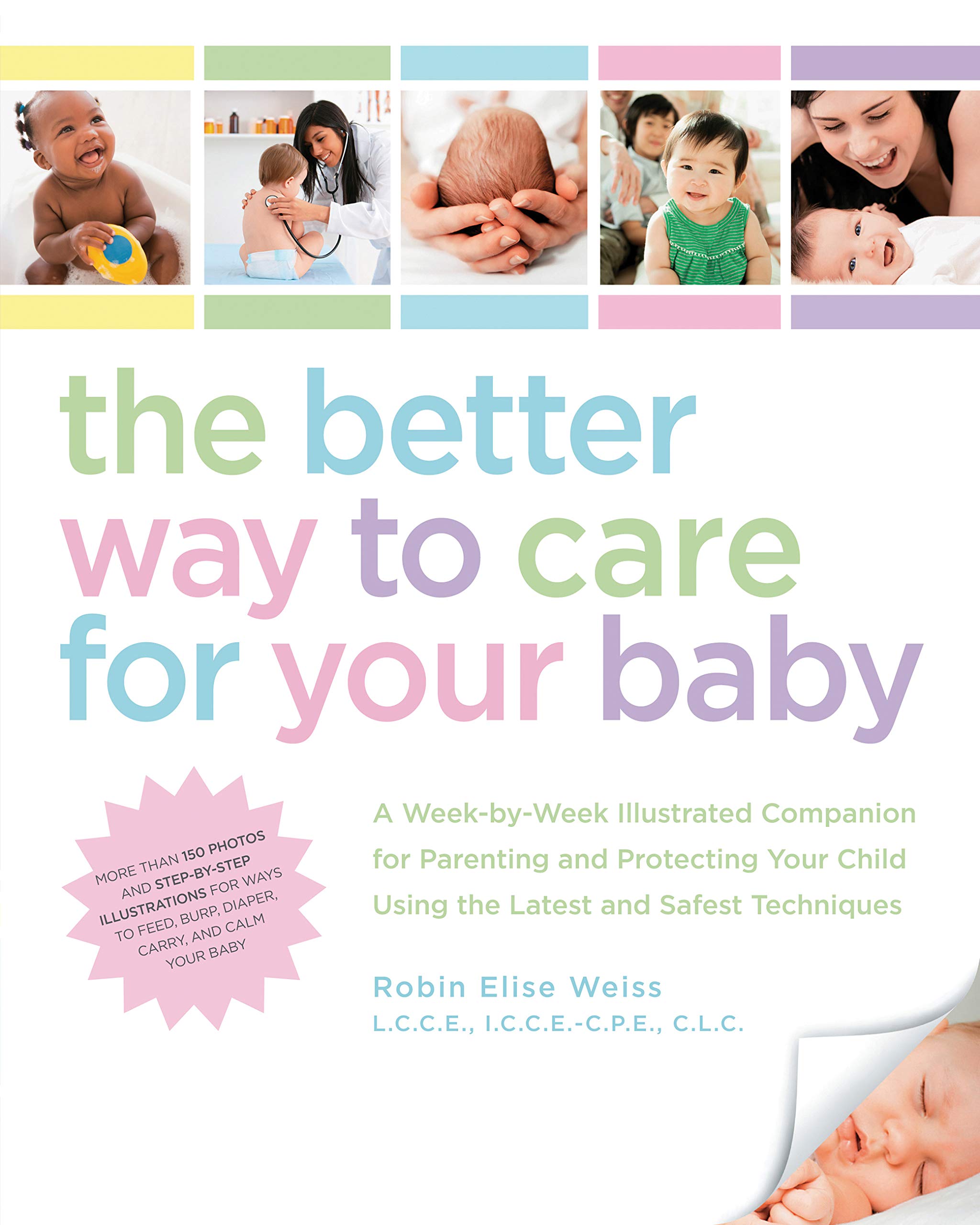 The Better Way To Care For Your Baby: A Weekbyweek Illustrated Companion For Parenting And Protecting Your Child Using The Lat