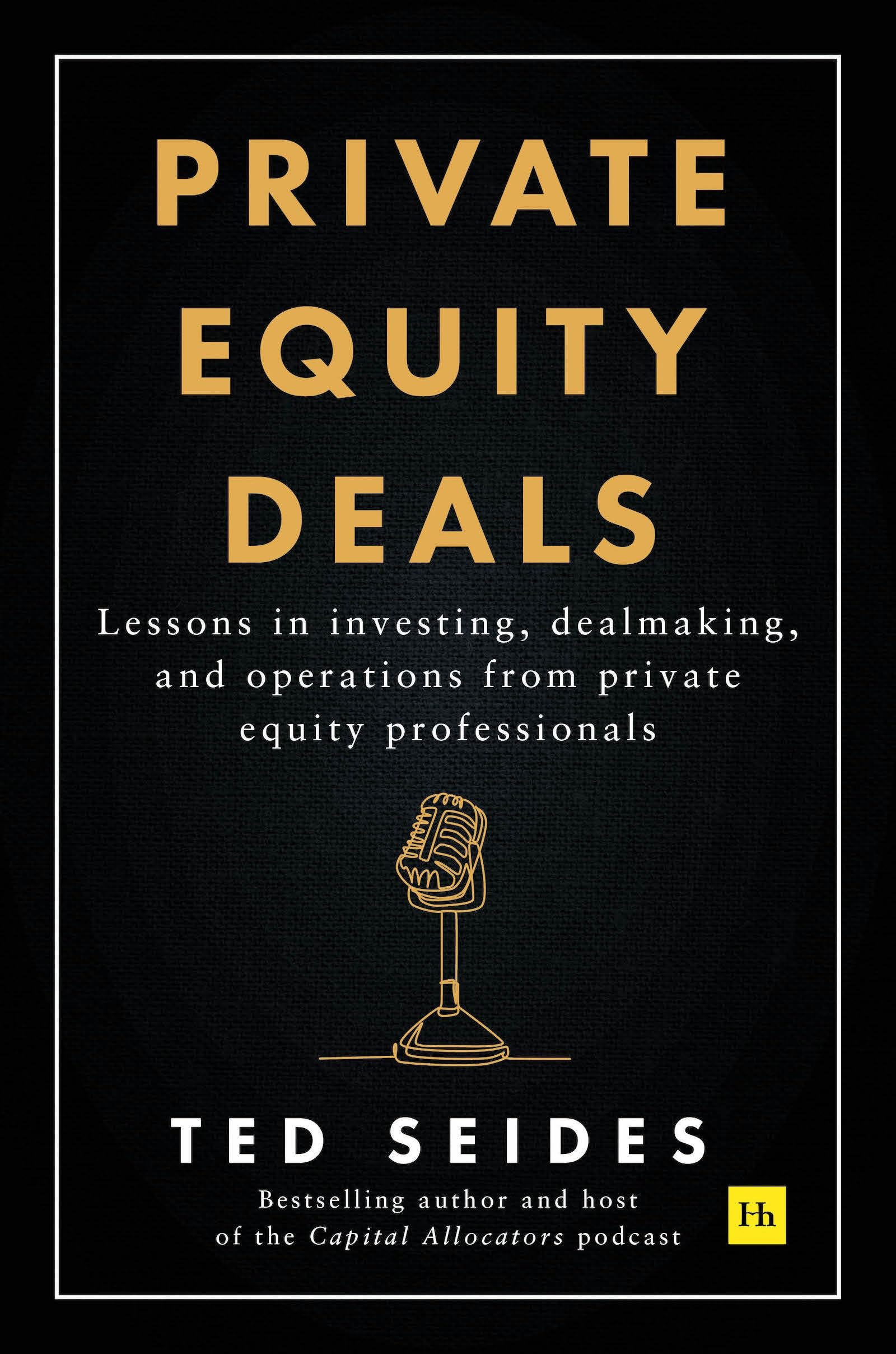 Private Equity Deals: Lessons in investing, dealmaking, and operations from private equity professionals,New