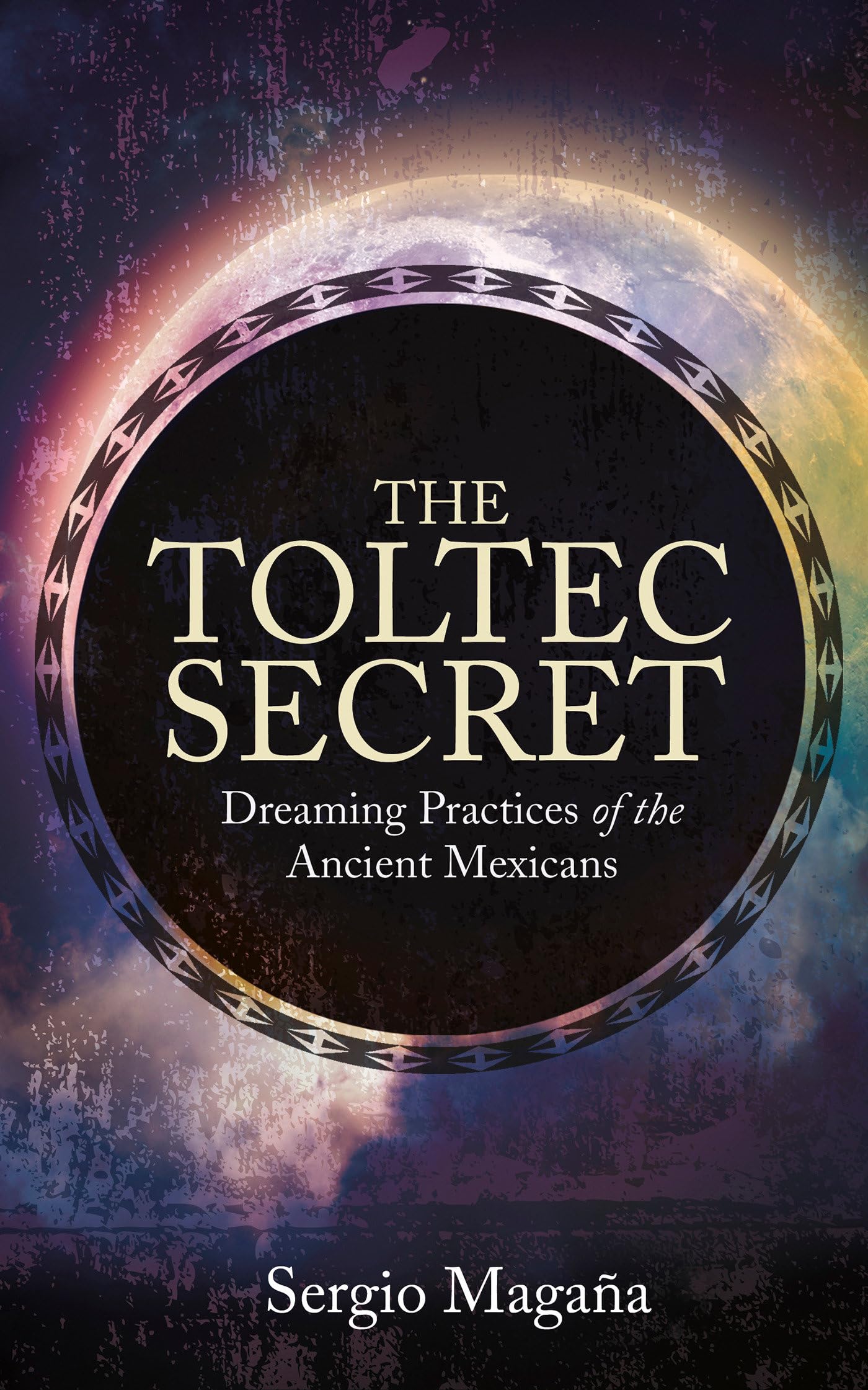 The Toltec Secret: Dreaming Practices Of The Ancient Mexicans