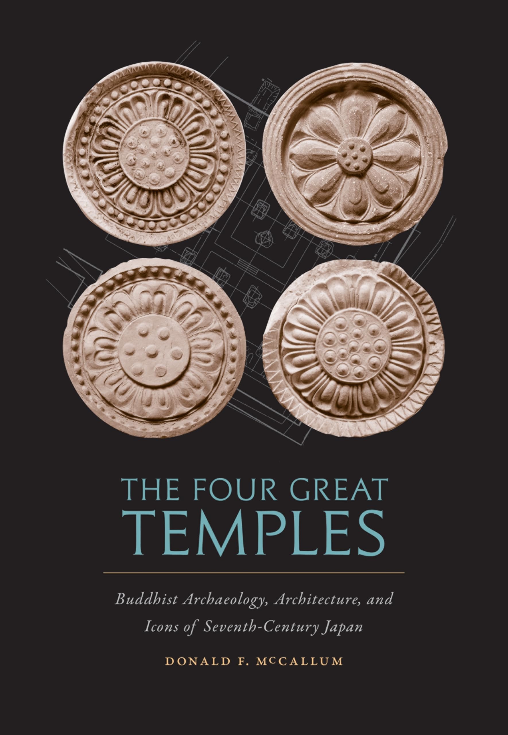 The Four Great Temples: Buddhist Archaeology, Architecture, and Icons of SeventhCentury Japan,New