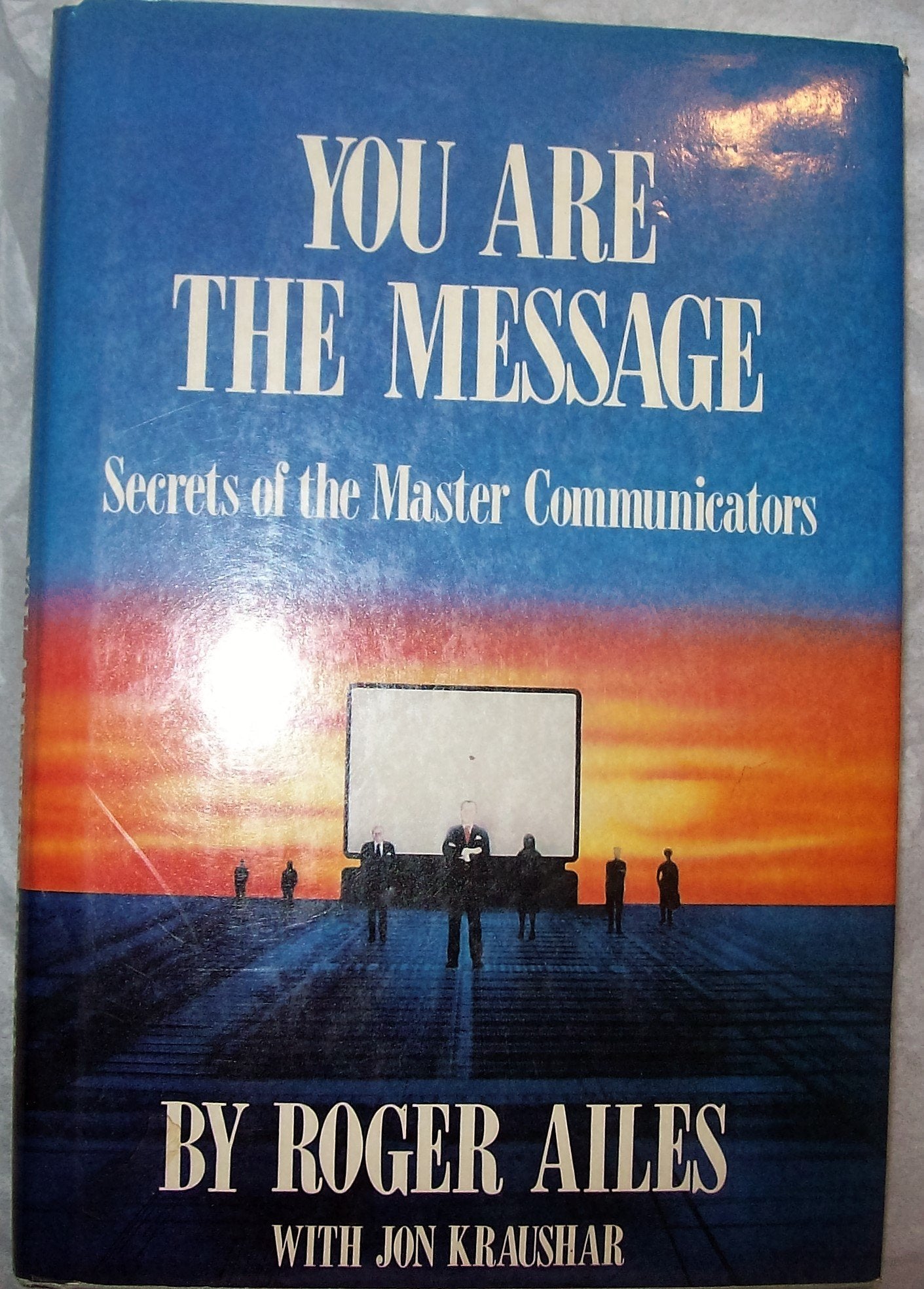 You Are The Message: Secrets Of The Master Communicators