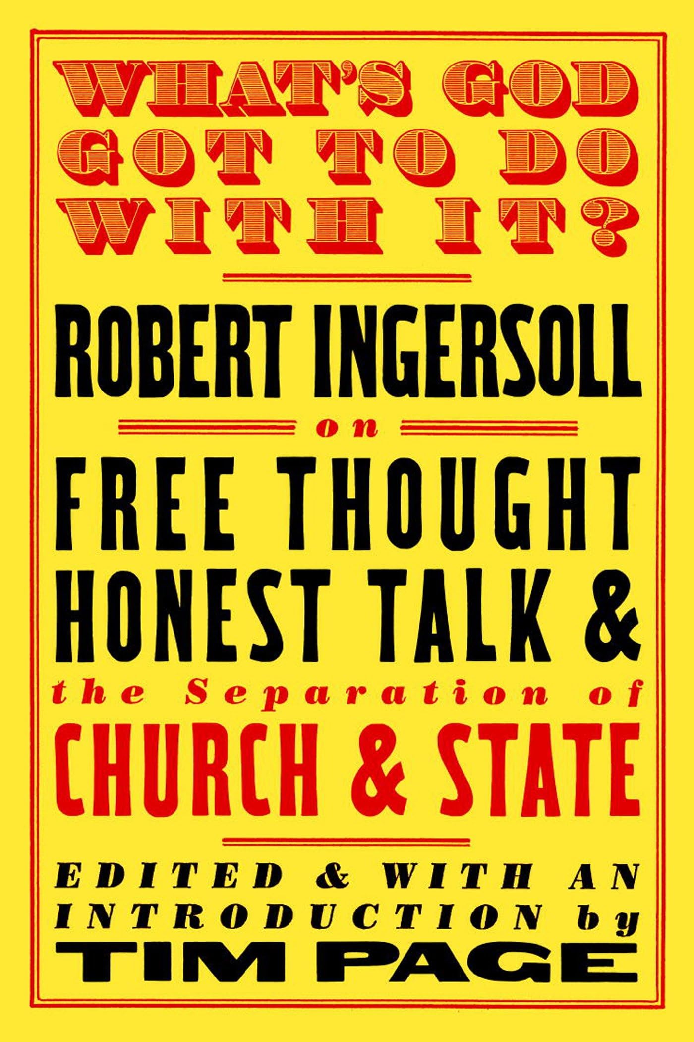 What's God Got to Do with It?: Robert Ingersoll on Free Thought, Honest Talk and the Separation of Church and State,Used