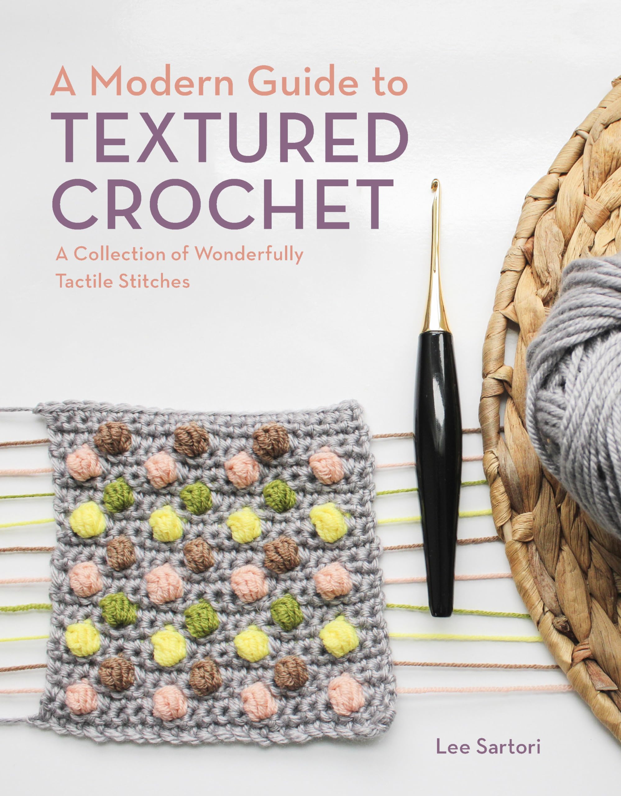 A Modern Guide to Textured Crochet: A Collection of Wonderfully Tactile Stitches,New
