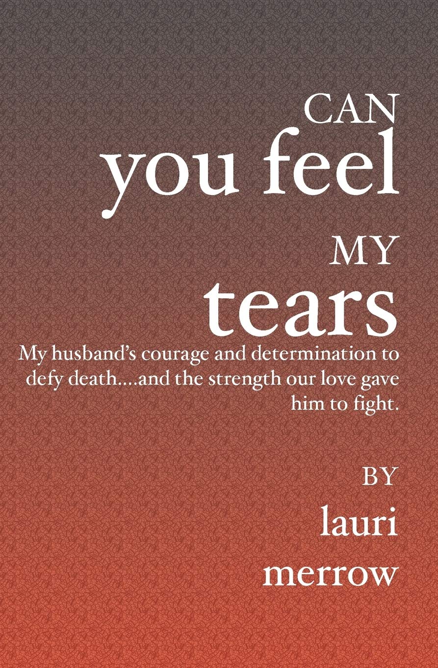 Can You Feel My Tears: My husband's courage and determination to defy death....and the strength our love gave him to fight.,Used