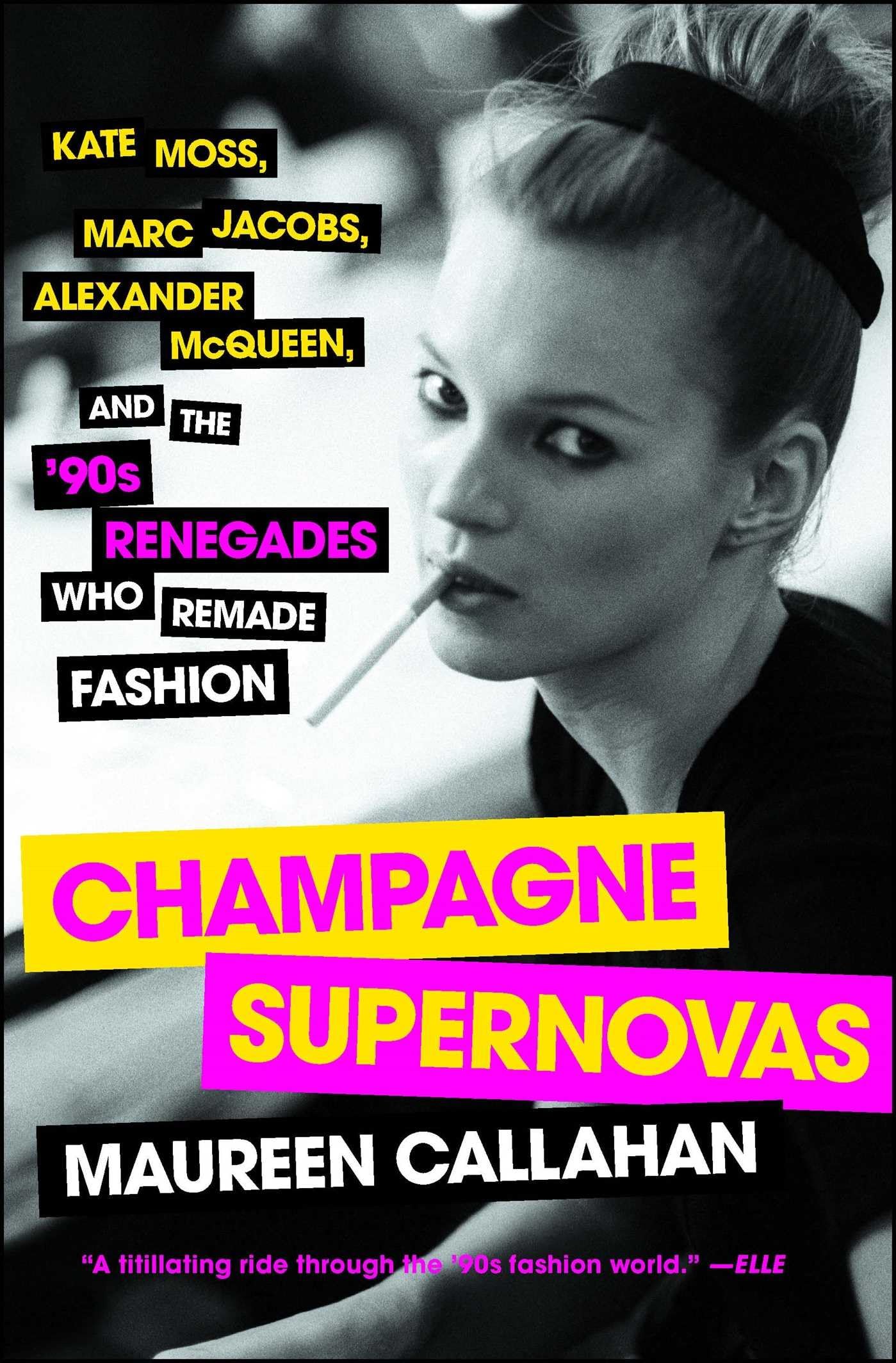 Champagne Supernovas: Kate Moss, Marc Jacobs, Alexander Mcqueen, And The '90S Renegades Who Remade Fashion