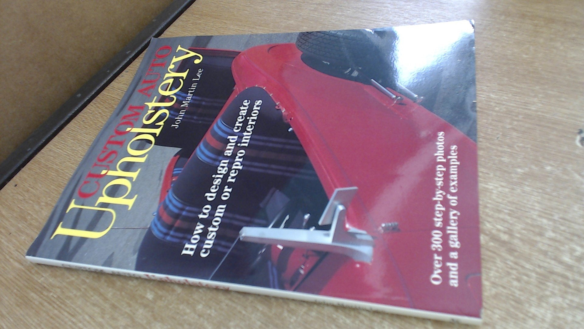 Custom Auto Upholstery: How To Design And Create Custom Or Repro Interiors,New