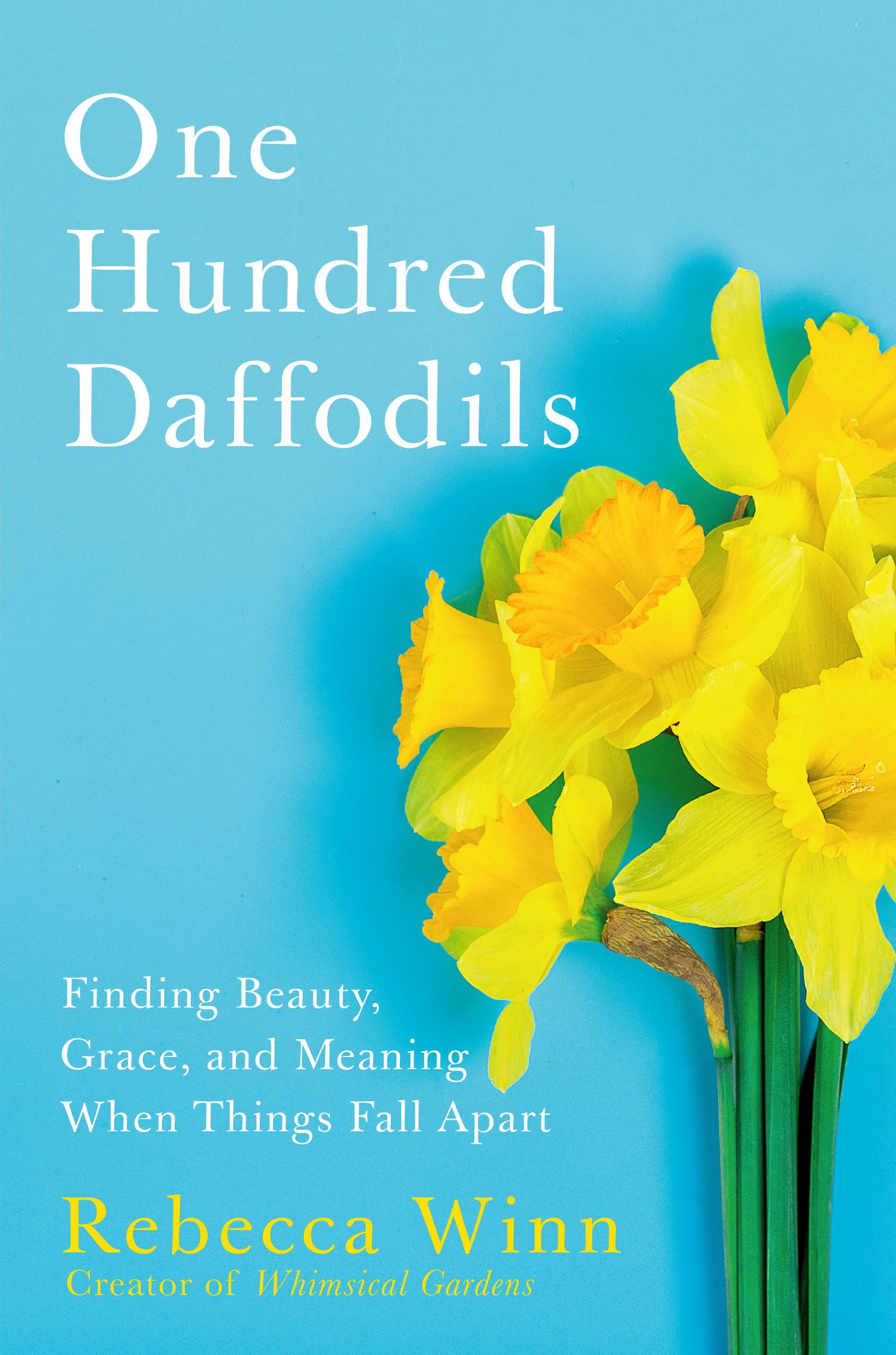 One Hundred Daffodils: Finding Beauty, Grace, And Meaning When Things Fall Apart