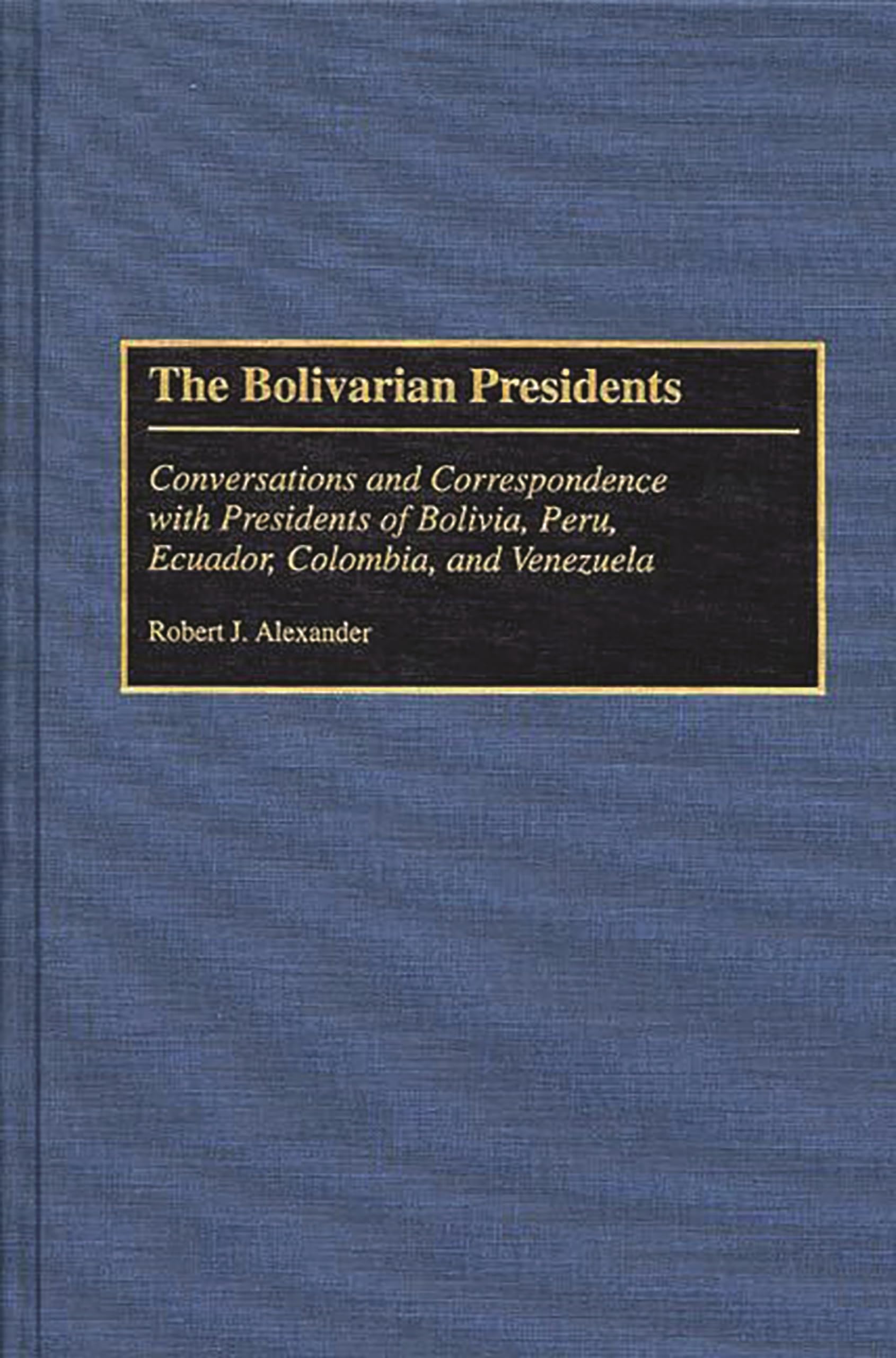 The Bolivarian Presidents: Conversations and Correspondence with Presidents of Bolivia, Peru, Ecuador, Colombia, and Venezuela,Used