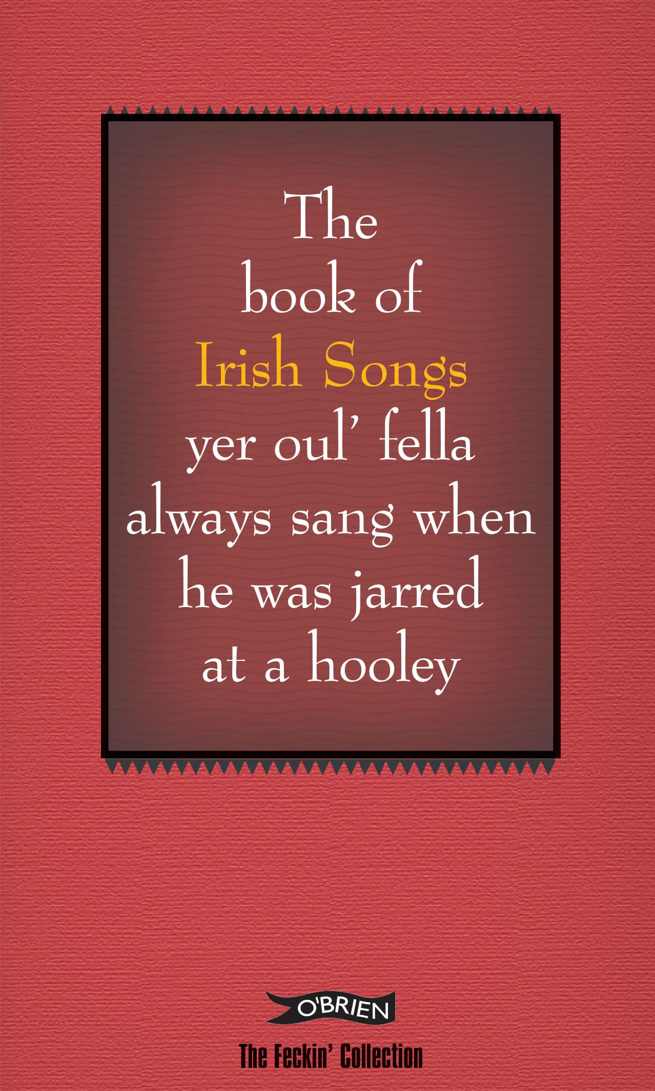 The Book of Irish Songs yer oul' fella always sang when he was jarred at a hooley (The Feckin' Collection),Used