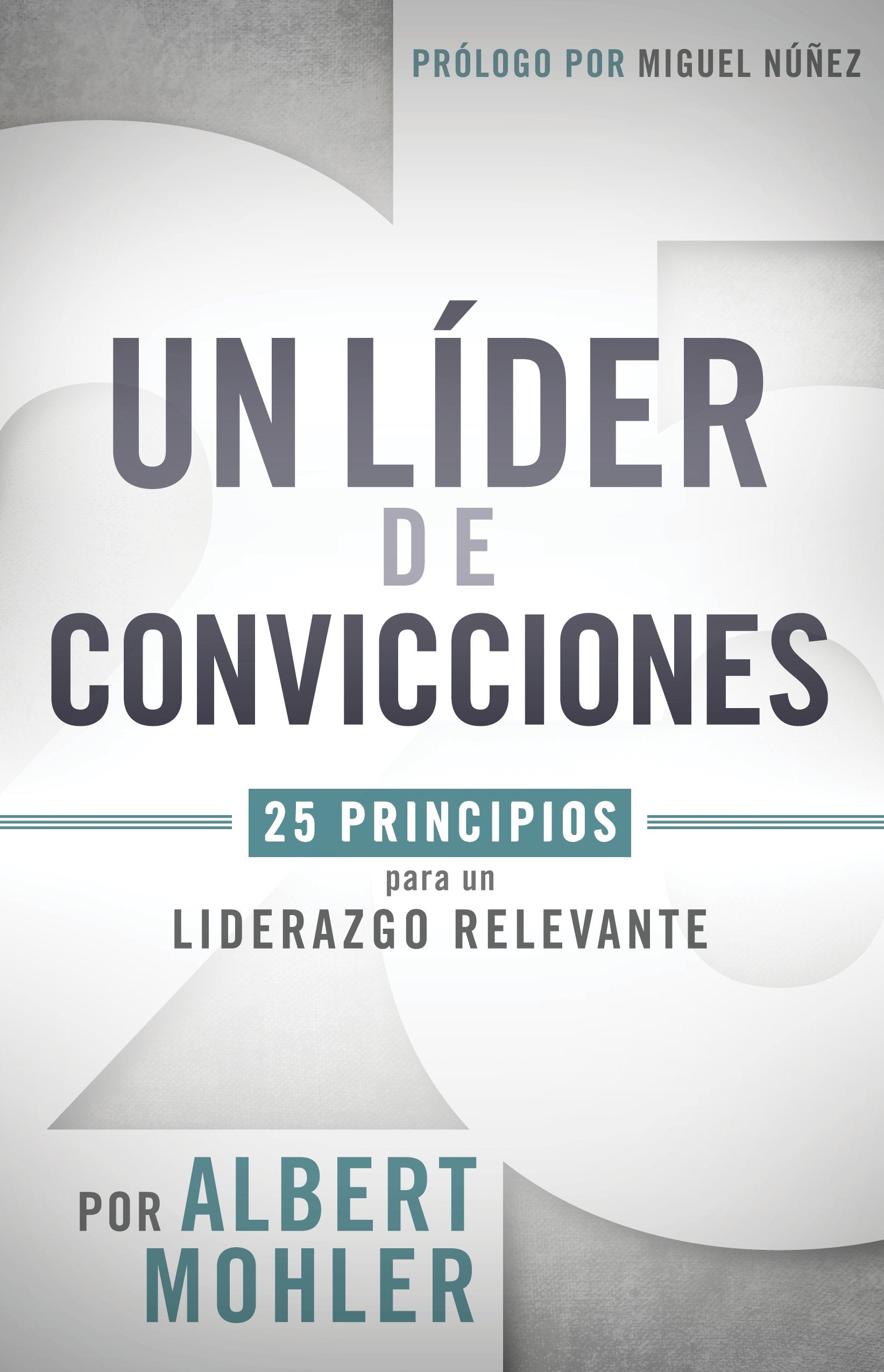 Un Lder De Convicciones: 25 Principios Para Un Liderazgo Relevante (Spanish Edition)