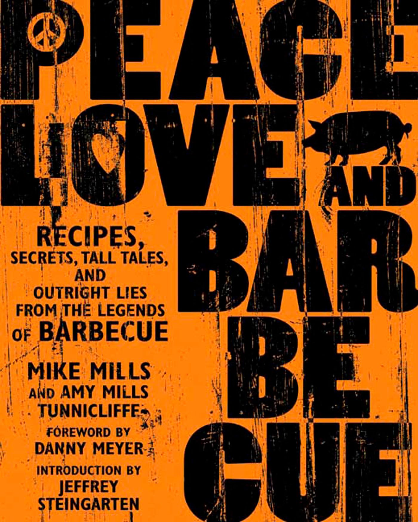 Peace, Love & Barbecue: Recipes, Secrets, Tall Tales, And Outright Lies From The Legends Of Barbecue: A Cookbook