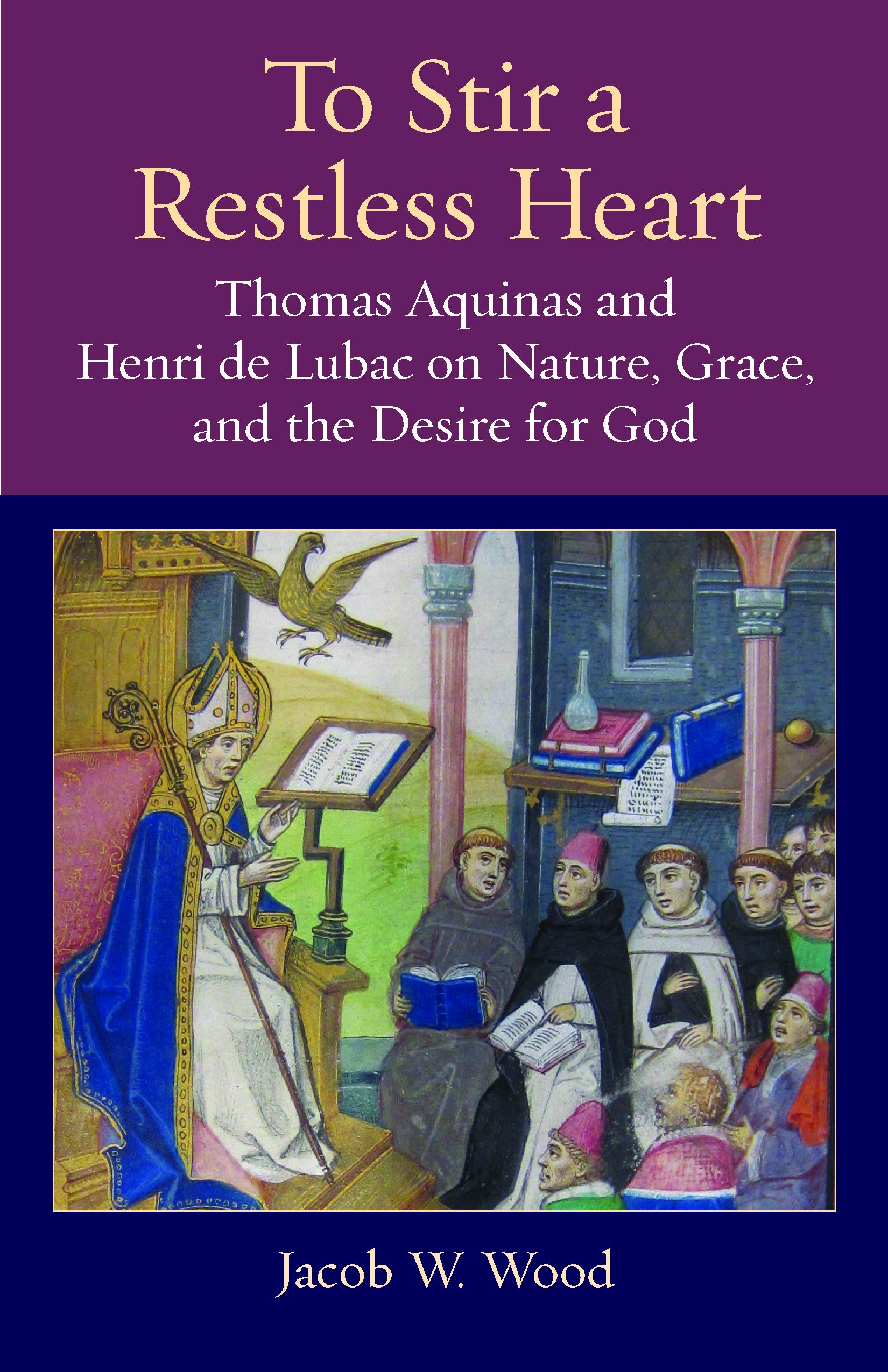 To Stir A Restless Heart: Thomas Aquinas And Henri De Lubac On Nature, Grace, And The Desire For God (Thomistic Ressourcement Se,Used